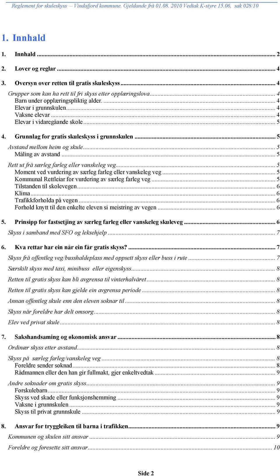 ..5 Rett ut frå særleg farleg eller vanskeleg veg...5 Moment ved vurdering av særleg farleg eller vanskeleg veg...5 Kommunal Rettleiar for vurdering av særleg farleg veg...5...6 