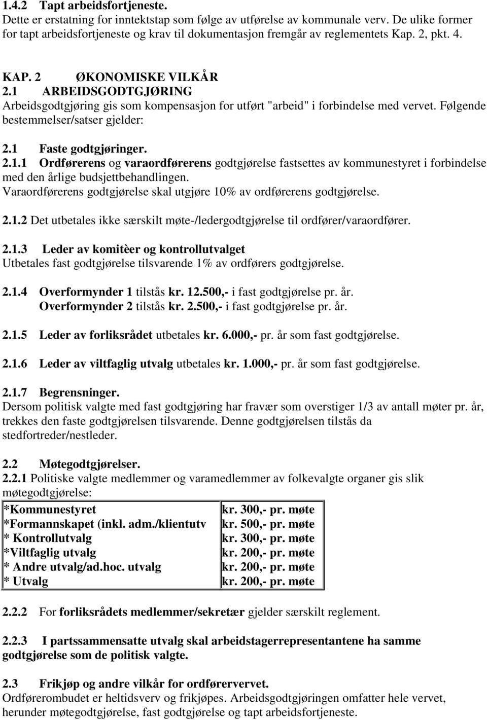 1 ARBEIDSGODTGJØRING Arbeidsgodtgjøring gis som kompensasjon for utført "arbeid" i forbindelse med vervet. Følgende bestemmelser/satser gjelder: 2.1 Faste godtgjøringer. 2.1.1 Ordførerens og varaordførerens godtgjørelse fastsettes av kommunestyret i forbindelse med den årlige budsjettbehandlingen.