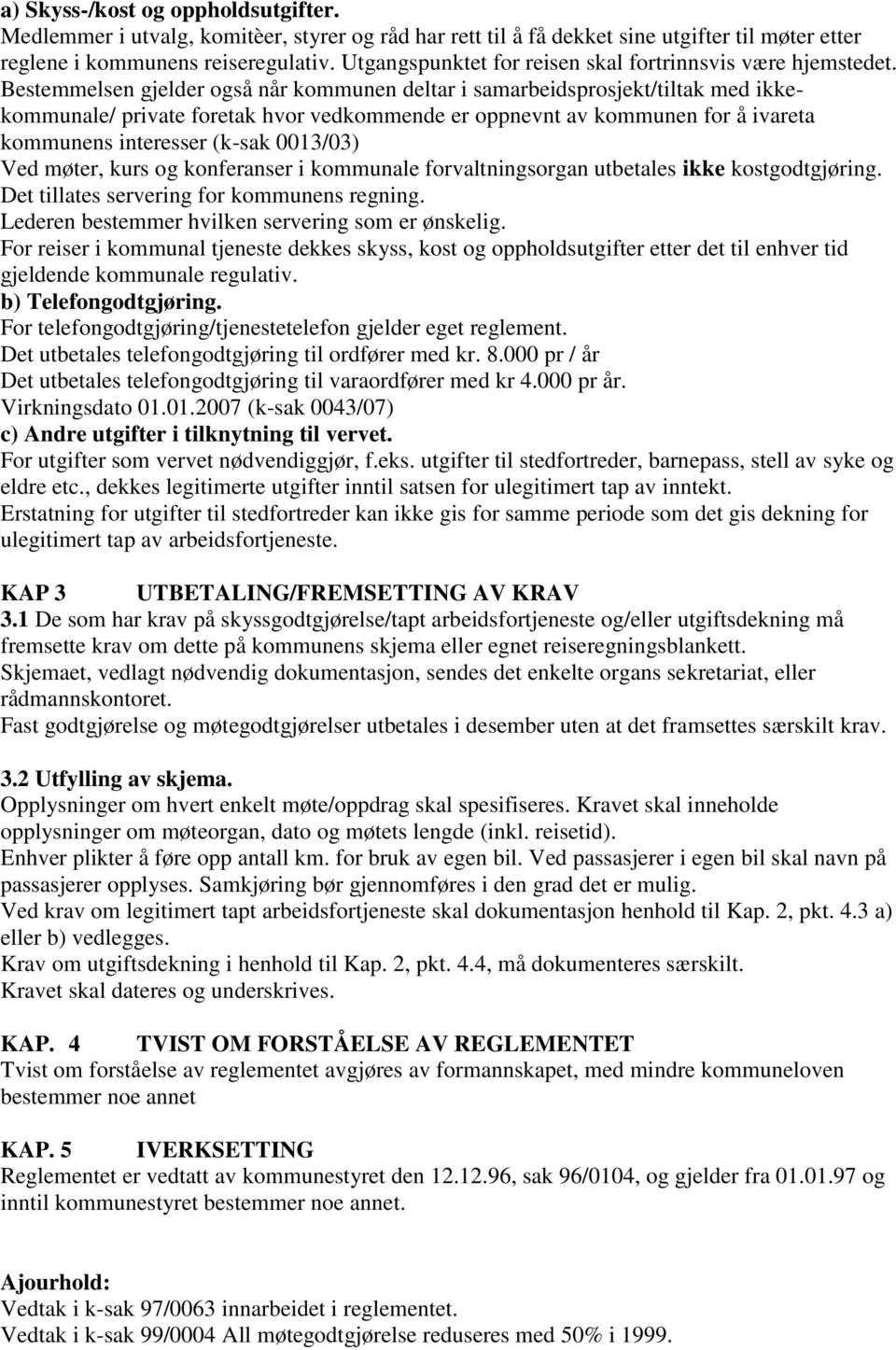 Bestemmelsen gjelder også når kommunen deltar i samarbeidsprosjekt/tiltak med ikkekommunale/ private foretak hvor vedkommende er oppnevnt av kommunen for å ivareta kommunens interesser (k-sak