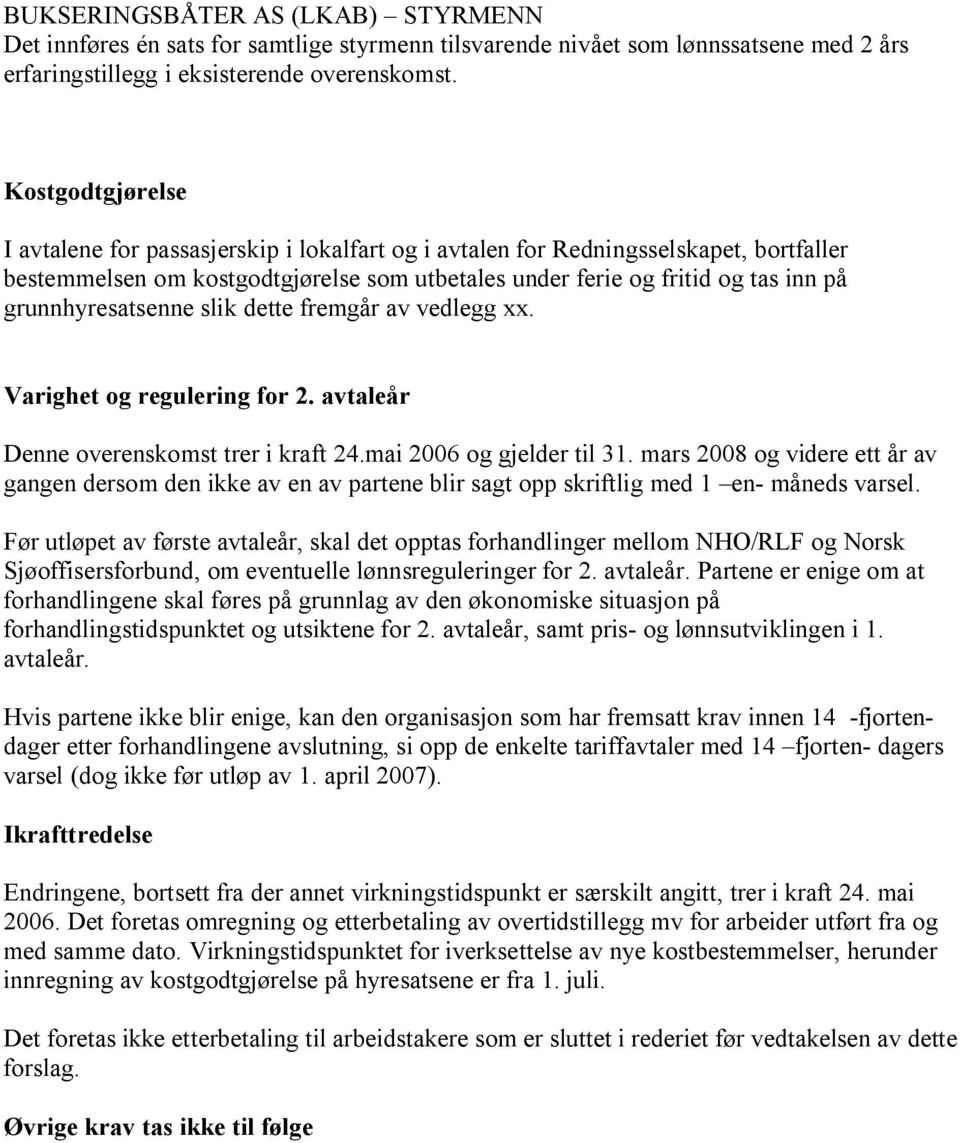 mars 2008 og videre ett år av gangen dersom den ikke av en av partene blir sagt opp skriftlig med 1 en- måneds varsel.