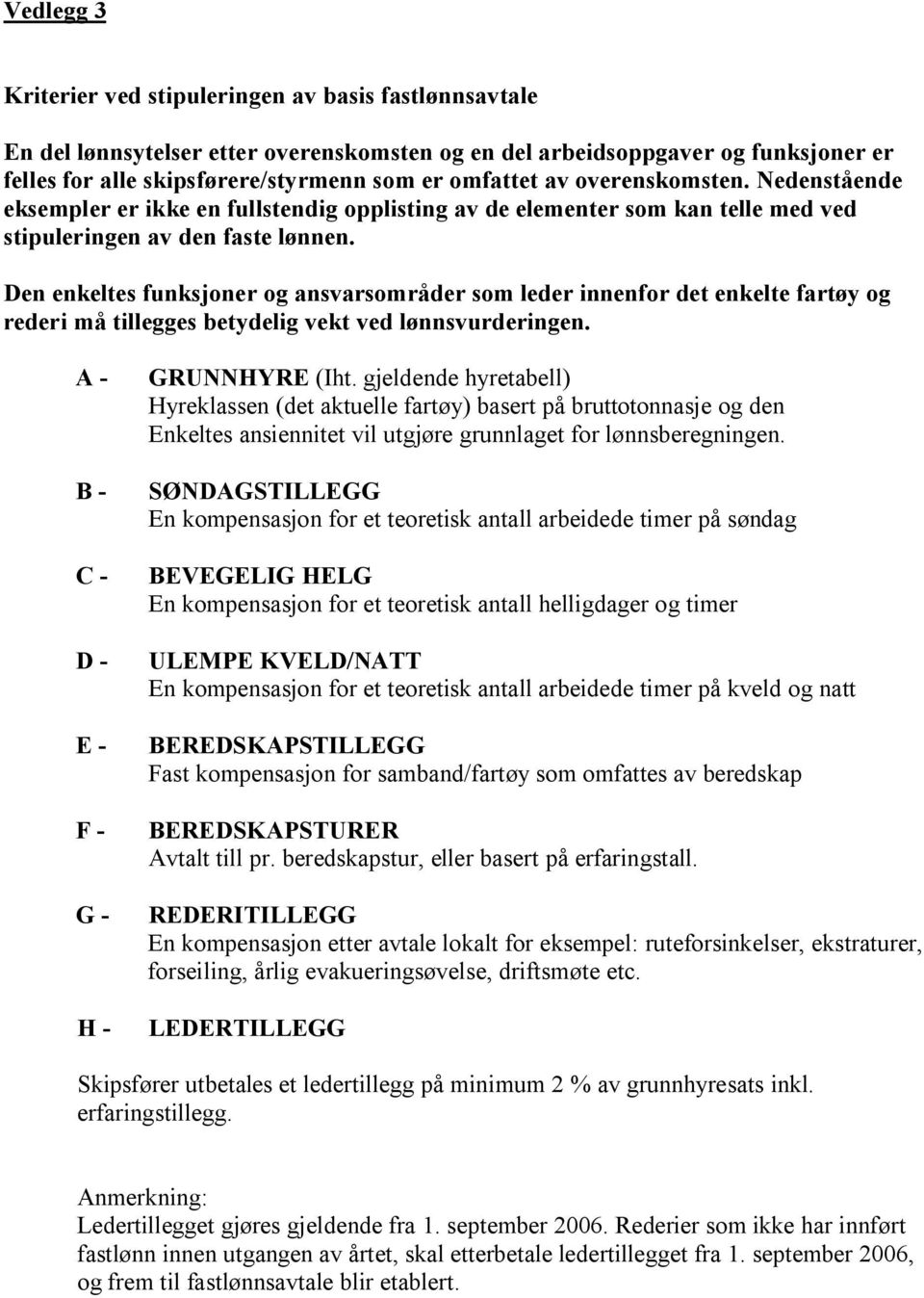 Den enkeltes funksjoner og ansvarsområder som leder innenfor det enkelte fartøy og rederi må tillegges betydelig vekt ved lønnsvurderingen. A - B - C - D - E - F - G - H - GRUNNHYRE (Iht.