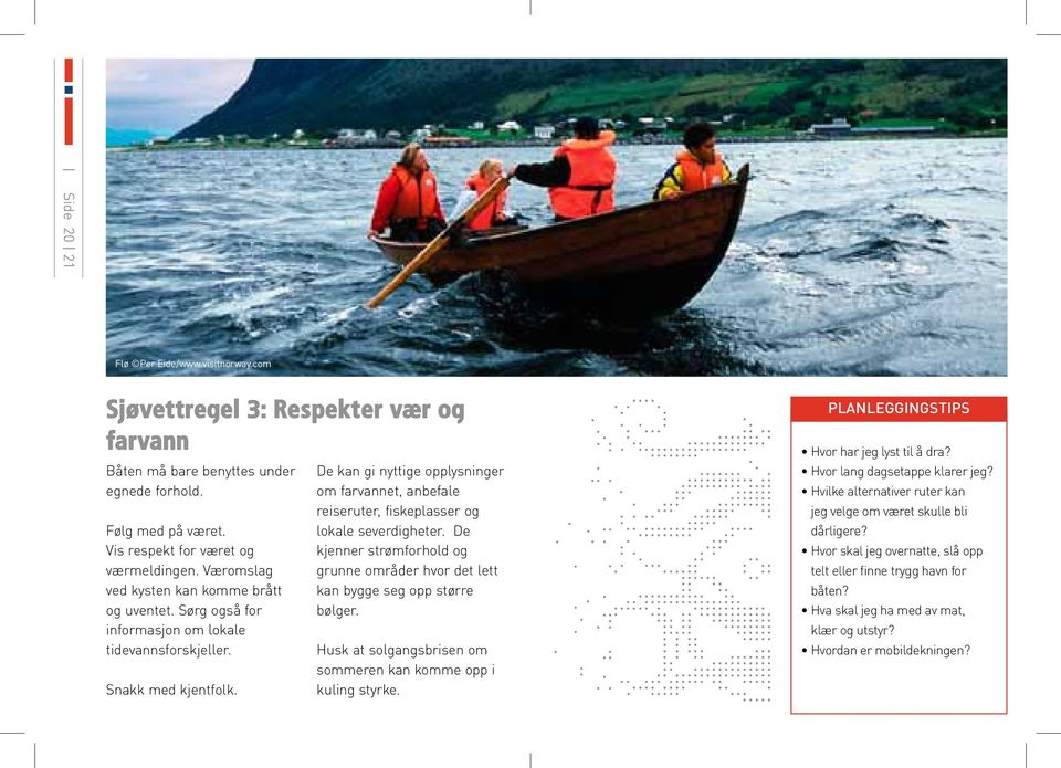 De kan gi nyttige opplysninger om farvannet, anbefale reiseruter, fiskeplasser og lokale severdigheter. De kjenner strømforhold og grunne områder hvor det lett kan bygge seg opp større bølger.