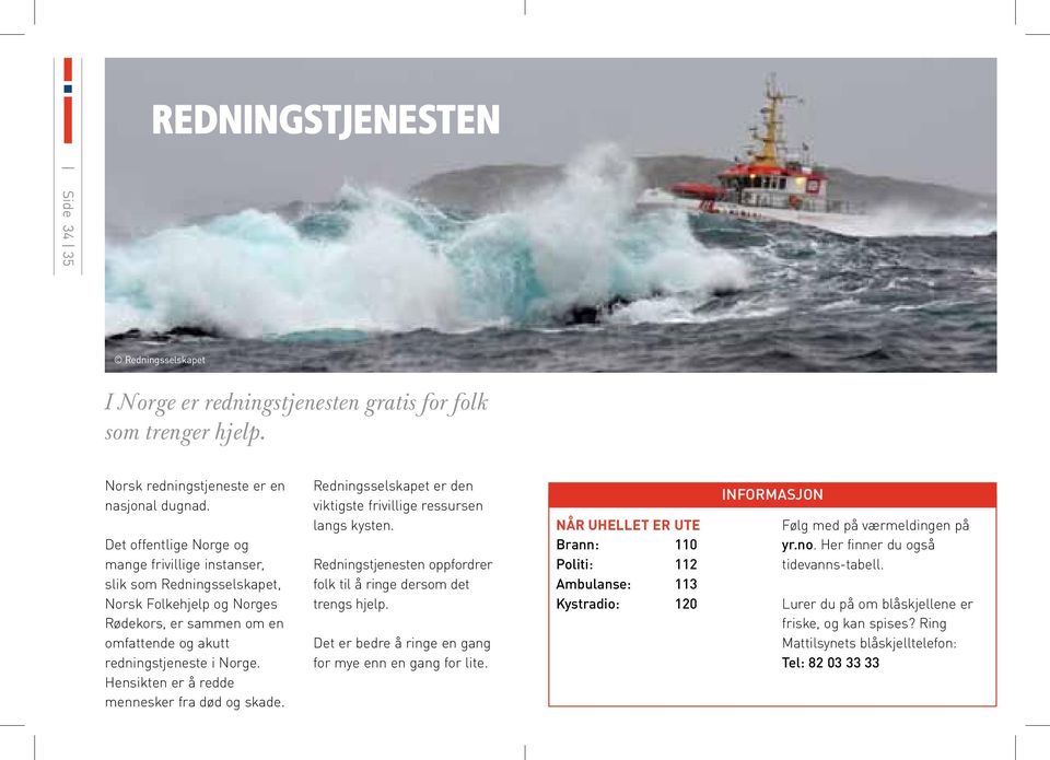 Hensikten er å redde mennesker fra død og skade. Redningsselskapet er den viktigste frivillige ressursen langs kysten. Redningstjenesten oppfordrer folk til å ringe dersom det trengs hjelp.