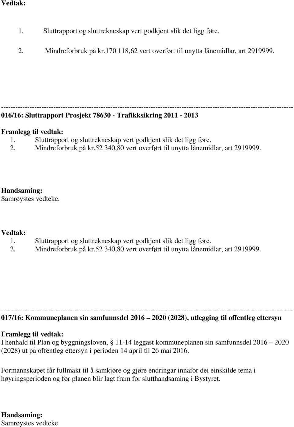 Sluttrapport og sluttrekneskap vert godkjent slik det ligg føre. 2. Mindreforbruk på kr.52 340,80 vert overført til unytta lånemidlar, art 2919999. Handsaming: Samrøystes vedteke. Vedtak: 1.