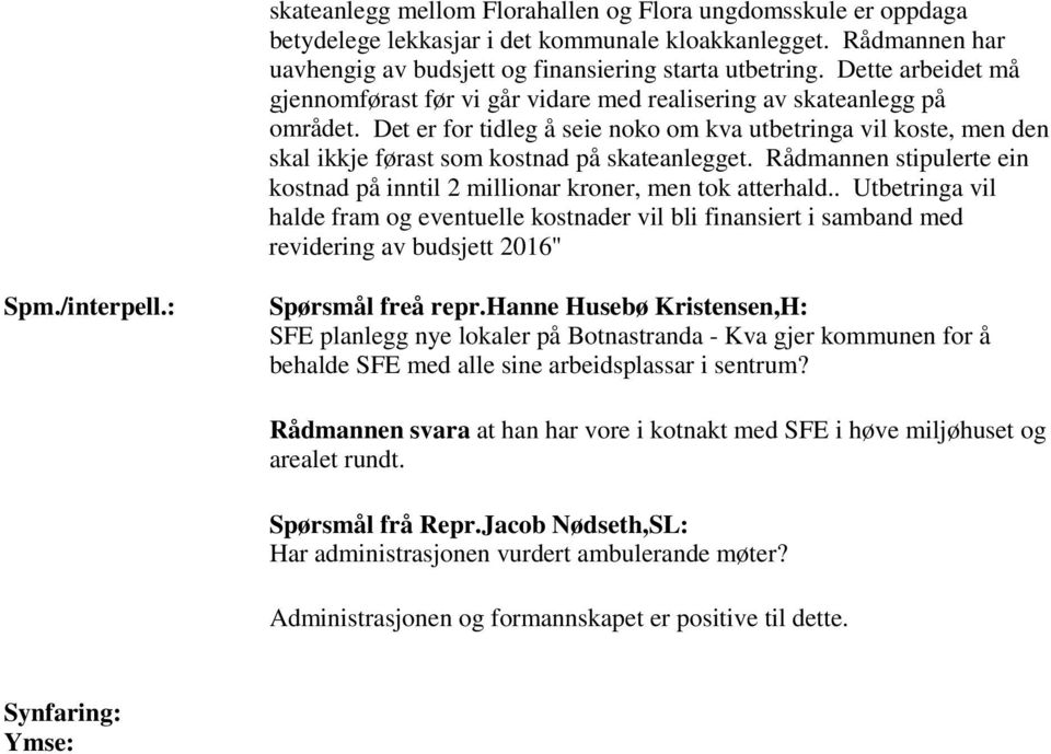 Det er for tidleg å seie noko om kva utbetringa vil koste, men den skal ikkje førast som kostnad på skateanlegget. Rådmannen stipulerte ein kostnad på inntil 2 millionar kroner, men tok atterhald.