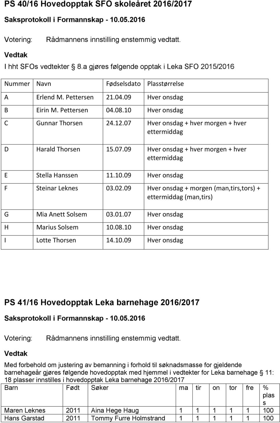 07 Hver onsdag + hver morgen + hver ettermiddag D Harald Thorsen 15.07.09 Hver onsdag + hver morgen + hver ettermiddag E Stella Hanssen 11.10.09 Hver onsdag F Steinar Leknes 03.02.