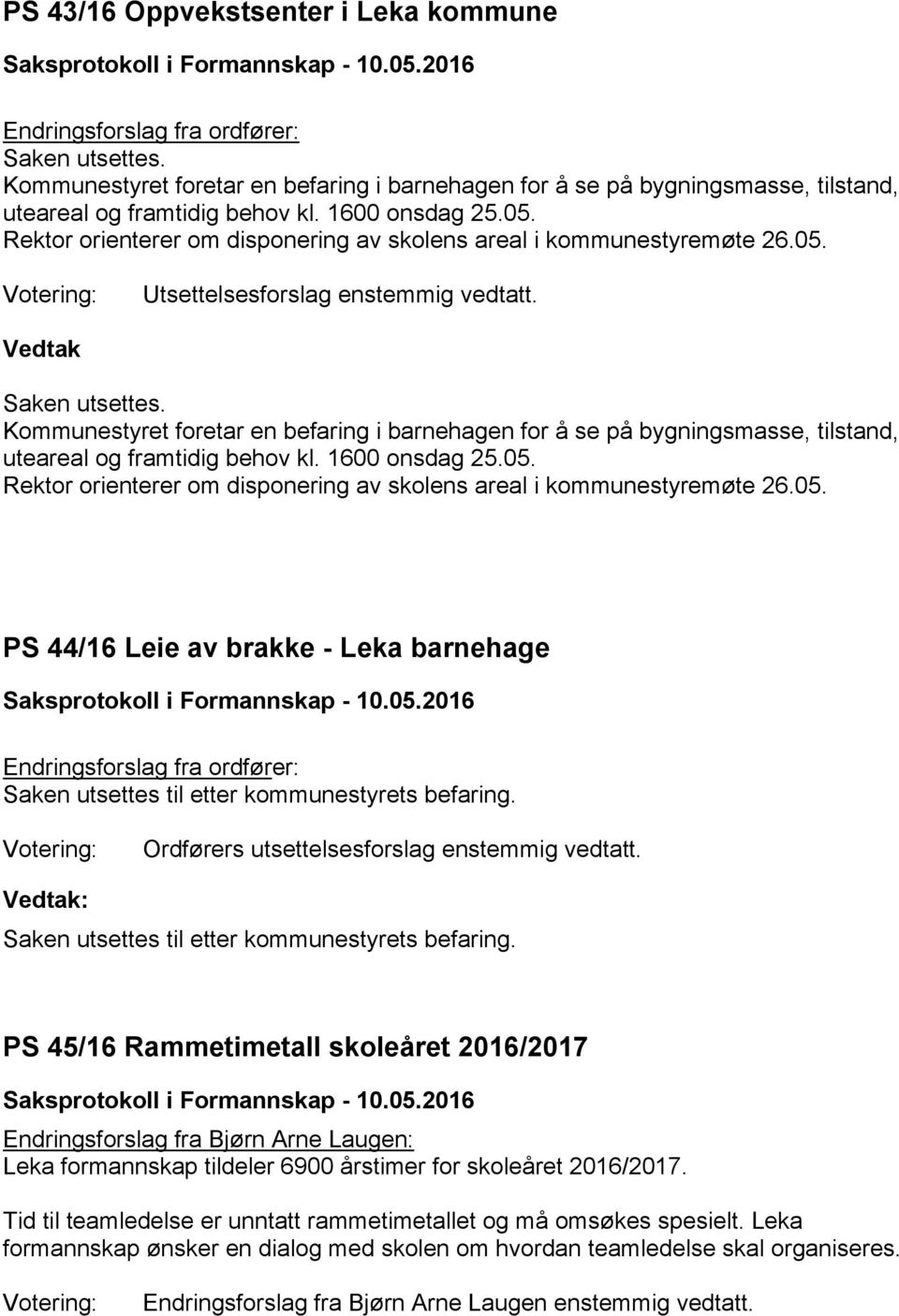 Kommunestyret foretar en befaring i barnehagen for å se på bygningsmasse, tilstand, uteareal og framtidig behov kl. 1600 onsdag 25.05.