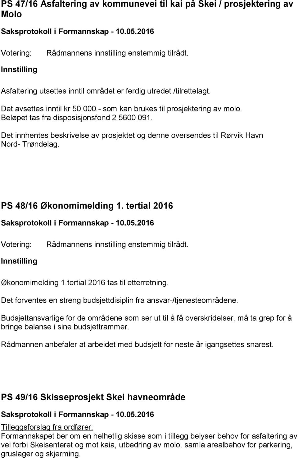 Det innhentes beskrivelse av prosjektet og denne oversendes til Rørvik Havn Nord- Trøndelag. PS 48/16 Økonomimelding 1. tertial 2016 Rådmannens innstilling enstemmig tilrådt.