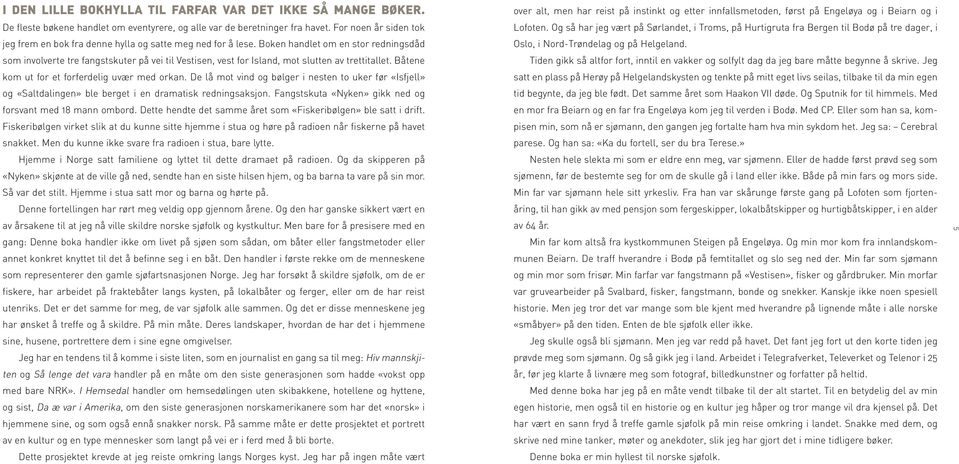 Boken handlet om en stor redningsdåd som involverte tre fangstskuter på vei til Vestisen, vest for Island, mot slutten av trettitallet. Båtene kom ut for et forferdelig uvær med orkan.