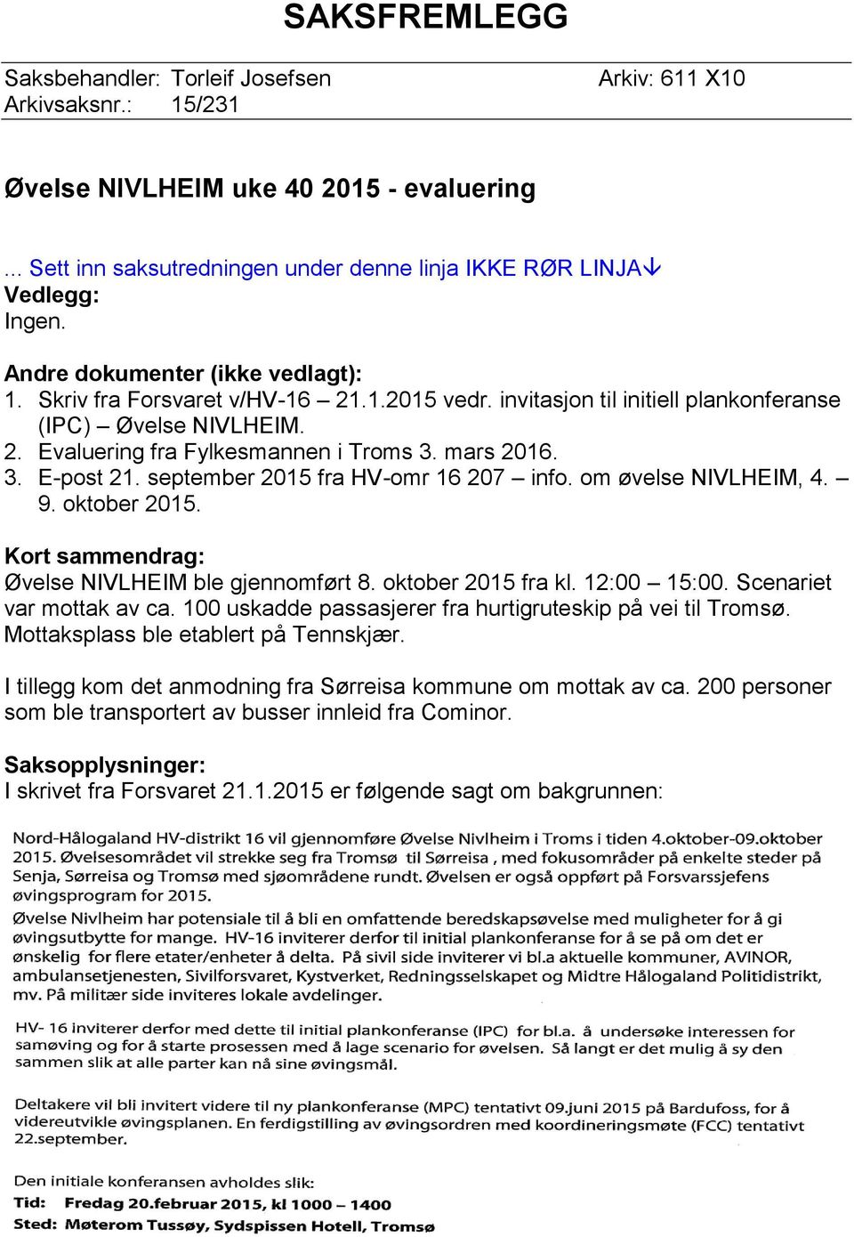 september 2015 fra HV-omr 16 207 info. om øvelse NIVLHEIM, 4. 9. oktober 2015. Kort sammendrag: Øvelse NIVLHEIM ble gjennomført 8. oktober 2015 fra kl. 12:00 15:00. Scenariet var mottak av ca.