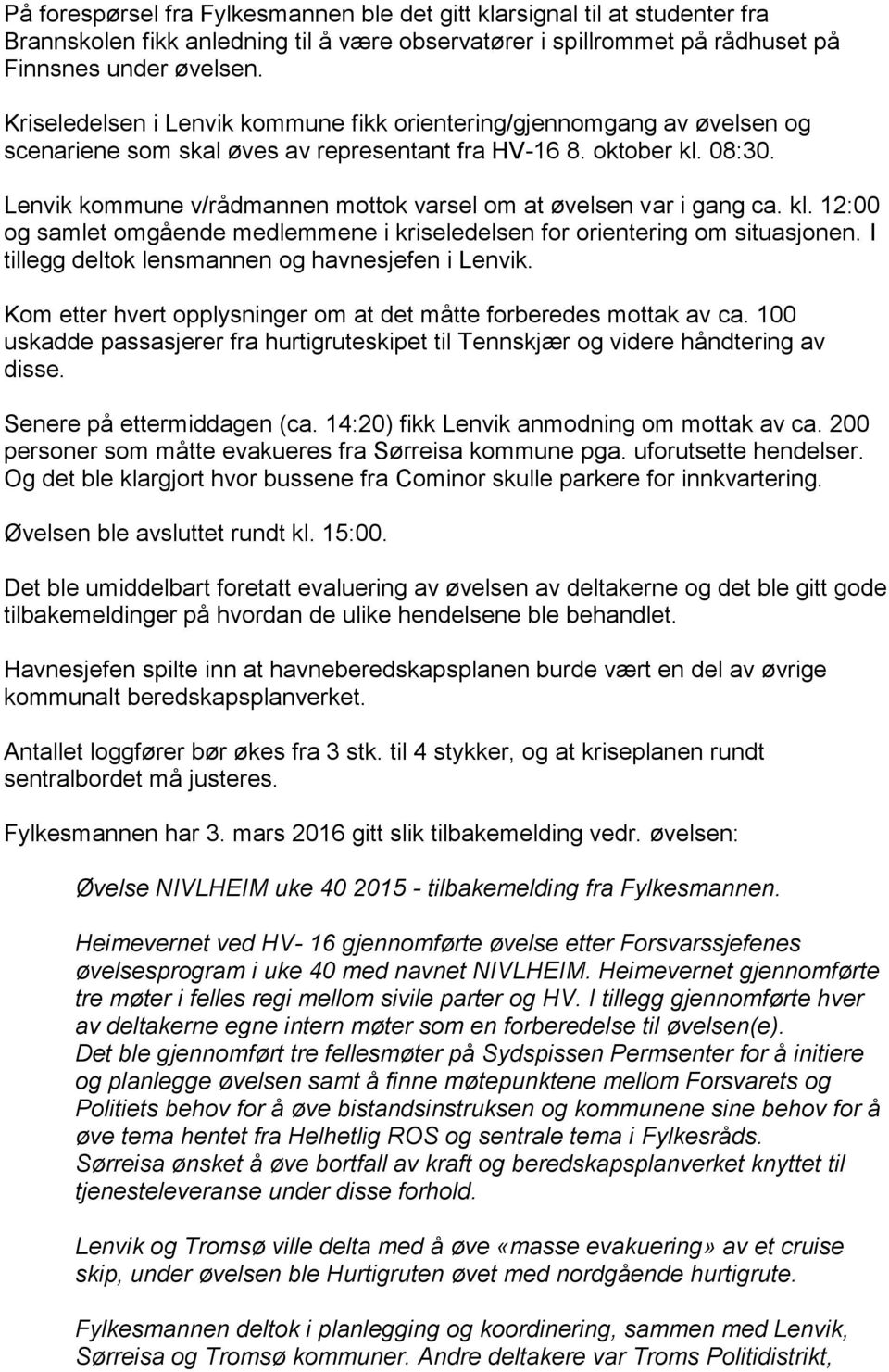 Lenvik kommune v/rådmannen mottok varsel om at øvelsen var i gang ca. kl. 12:00 og samlet omgående medlemmene i kriseledelsen for orientering om situasjonen.