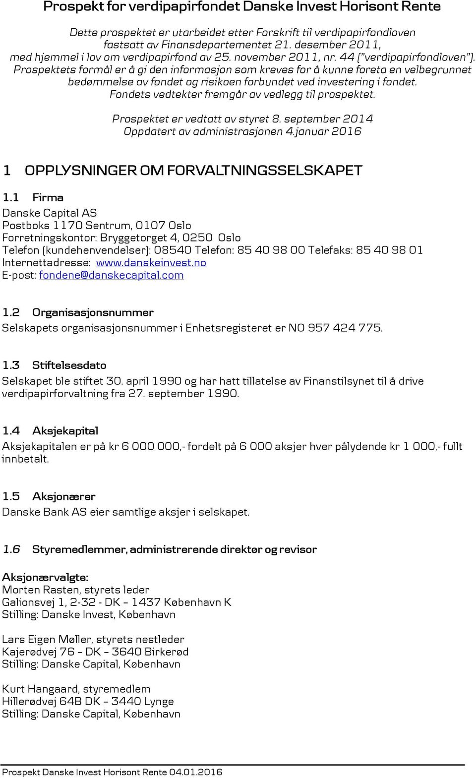 Prospektets formål er å gi den informasjon som kreves for å kunne foreta en velbegrunnet bedømmelse av fondet og risikoen forbundet ved investering i fondet.