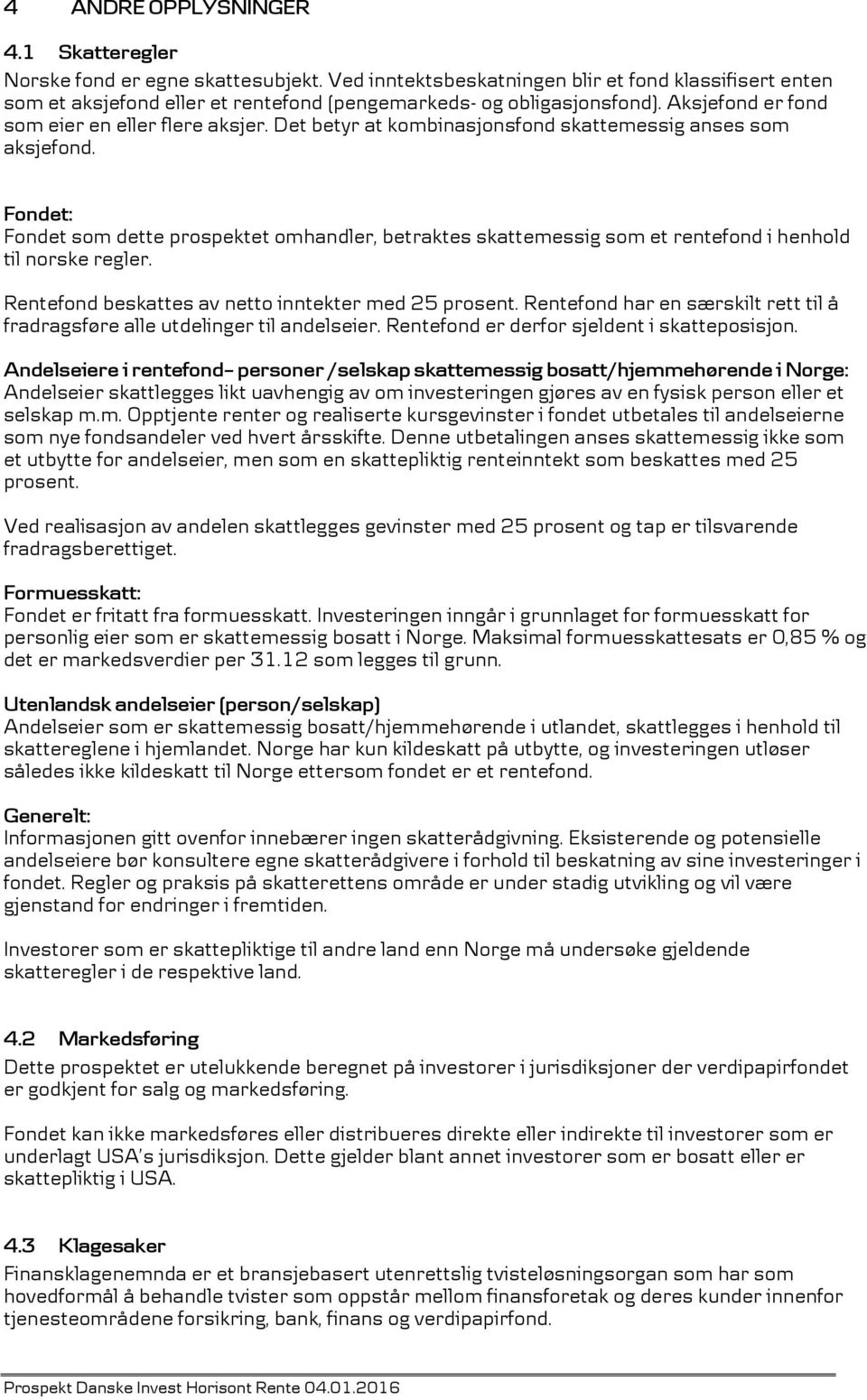 Det betyr at kombinasjonsfond skattemessig anses som aksjefond. Fondet: Fondet som dette prospektet omhandler, betraktes skattemessig som et rentefond i henhold til norske regler.