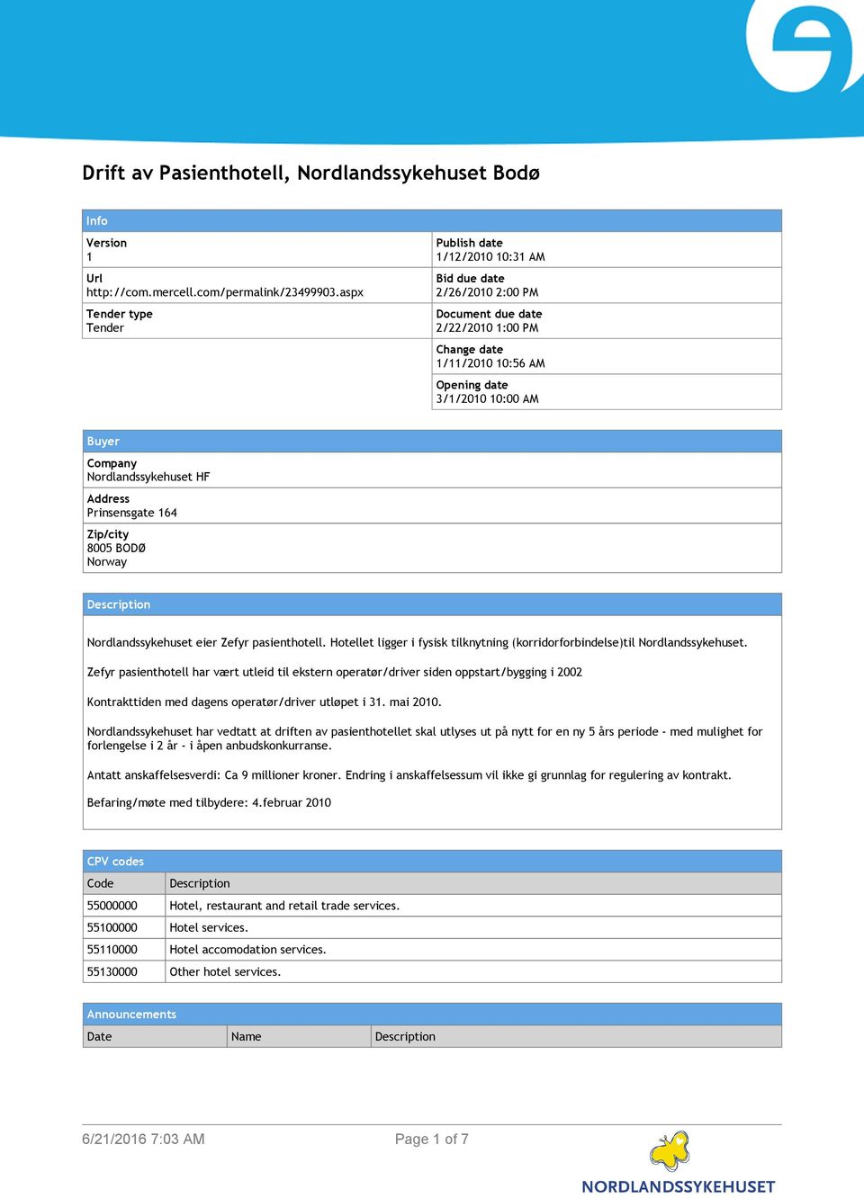 Nordlandssykehuset HF Address Prinsensgate 164 Zip/city 8005 BODØ Norway Description Nordlandssykehuset eier Zefyr pasienthotell.