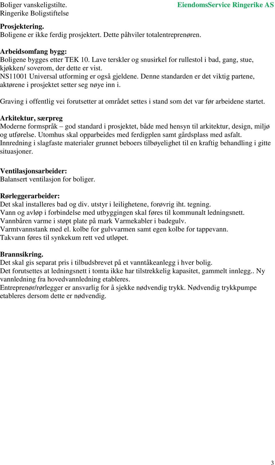 Denne standarden er det viktig partene, aktørene i prosjektet setter seg nøye inn i. Graving i offentlig vei forutsetter at området settes i stand som det var før arbeidene startet.