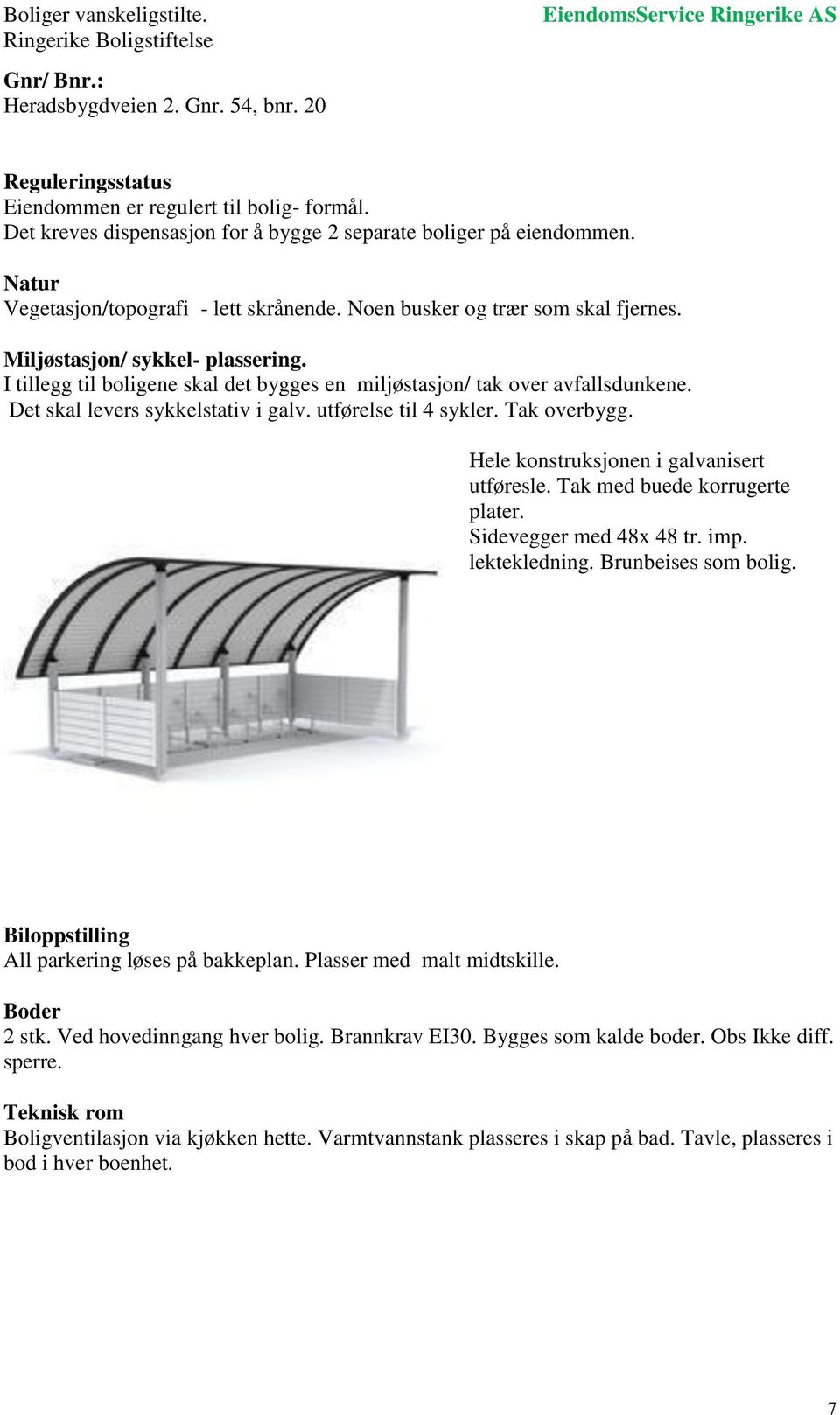 Det skal levers sykkelstativ i galv. utførelse til 4 sykler. Tak overbygg. Hele konstruksjonen i galvanisert utføresle. Tak med buede korrugerte plater. Sidevegger med 48x 48 tr. imp. lektekledning.