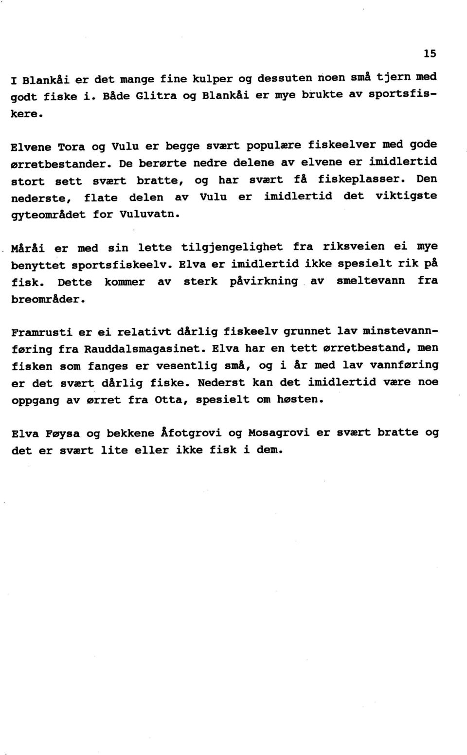 Den nederste, flate delen av Vulu er imidlertid det viktigste gyteområdet for Vuluvatn. Måråi er med sin lette tilgjengelighet fra riksveien ei mye benyttet sportsfiskeelv.