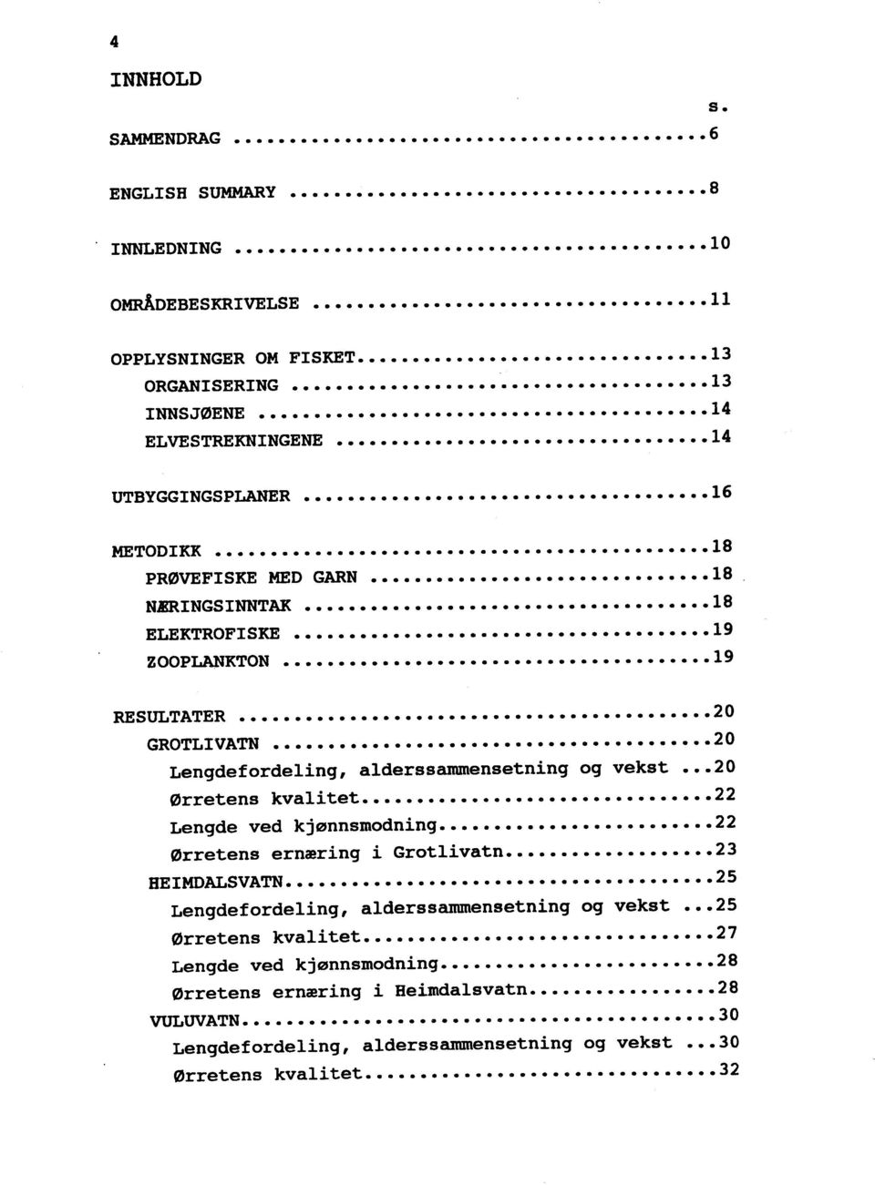 ..20 Lengdefordeling, alderssammensetning og vekst...20 Ørretens kvalitet... 22 Lengde ved kjønnsmodning...22 Ørretens ernæring i Grotlivatn...23 HEIMDALSVATN.