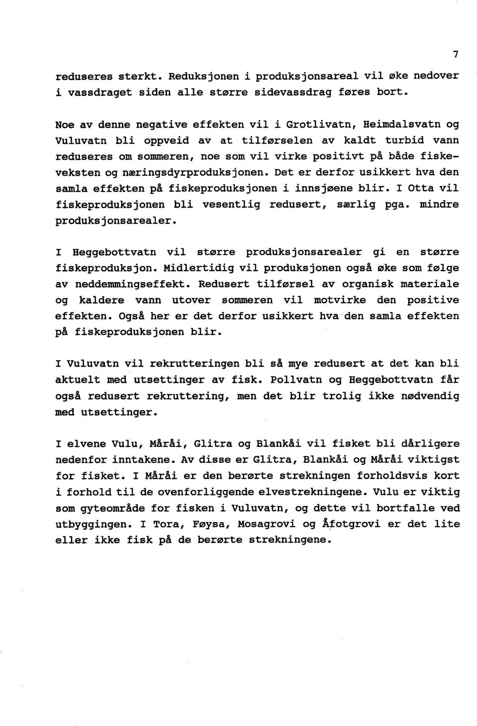 og næringsdyrproduksjonen. Det er derfor usikkert hva den samla effekten på fiskeproduksjonen i innsjøene blir. I Otta vil fiskeproduksjonen bli vesentlig redusert, særlig pga.