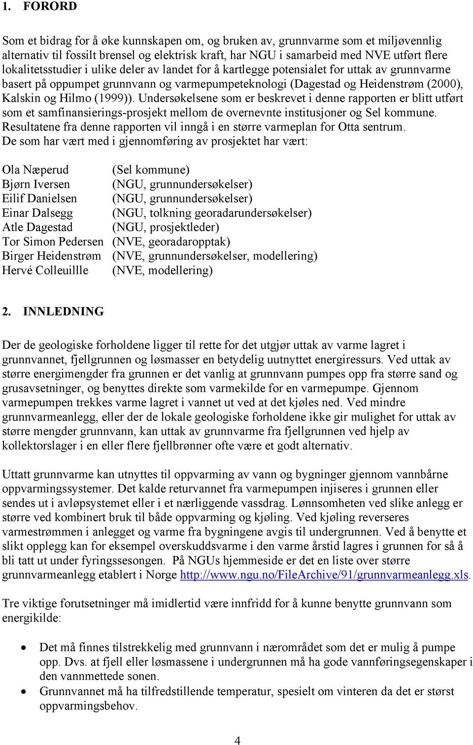 (1999)). Undersøkelsene som er beskrevet i denne rapporten er blitt utført som et samfinansierings-prosjekt mellom de overnevnte institusjoner og Sel kommune.