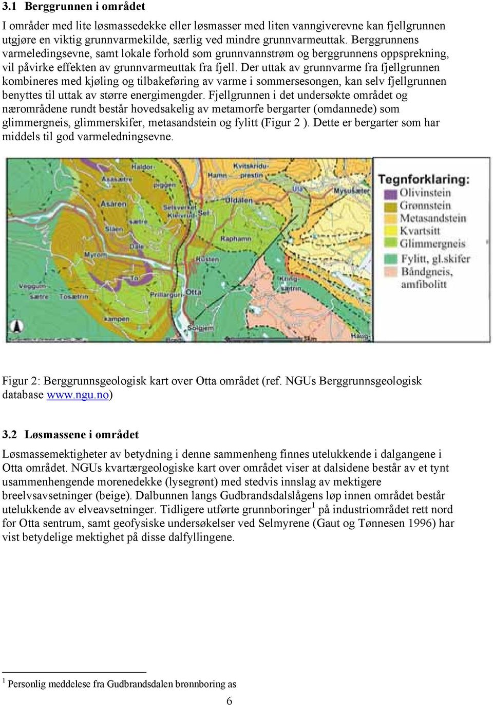 Der uttak av grunnvarme fra fjellgrunnen kombineres med kjøling og tilbakeføring av varme i sommersesongen, kan selv fjellgrunnen benyttes til uttak av større energimengder.