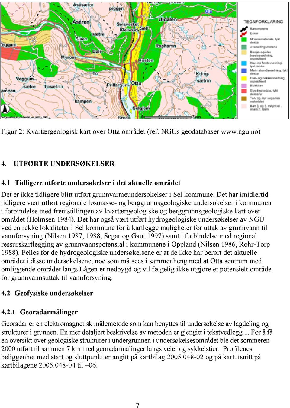 Det har imidlertid tidligere vært utført regionale løsmasse- og berggrunnsgeologiske undersøkelser i kommunen i forbindelse med fremstillingen av kvartærgeologiske og berggrunnsgeologiske kart over