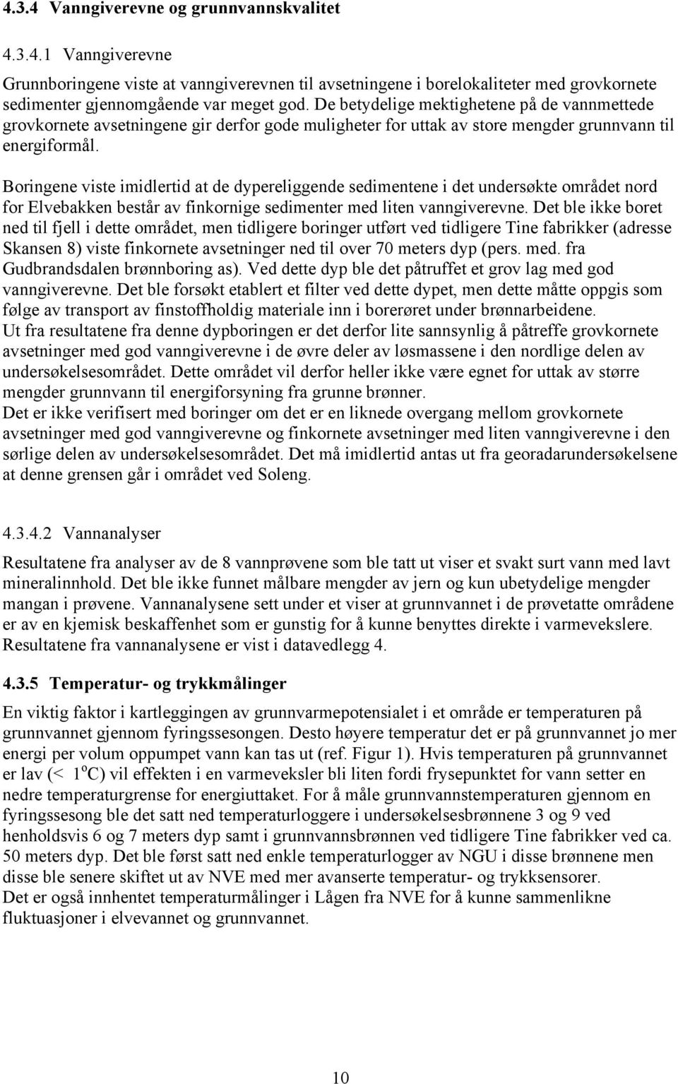 Boringene viste imidlertid at de dypereliggende sedimentene i det undersøkte området nord for Elvebakken består av finkornige sedimenter med liten vanngiverevne.