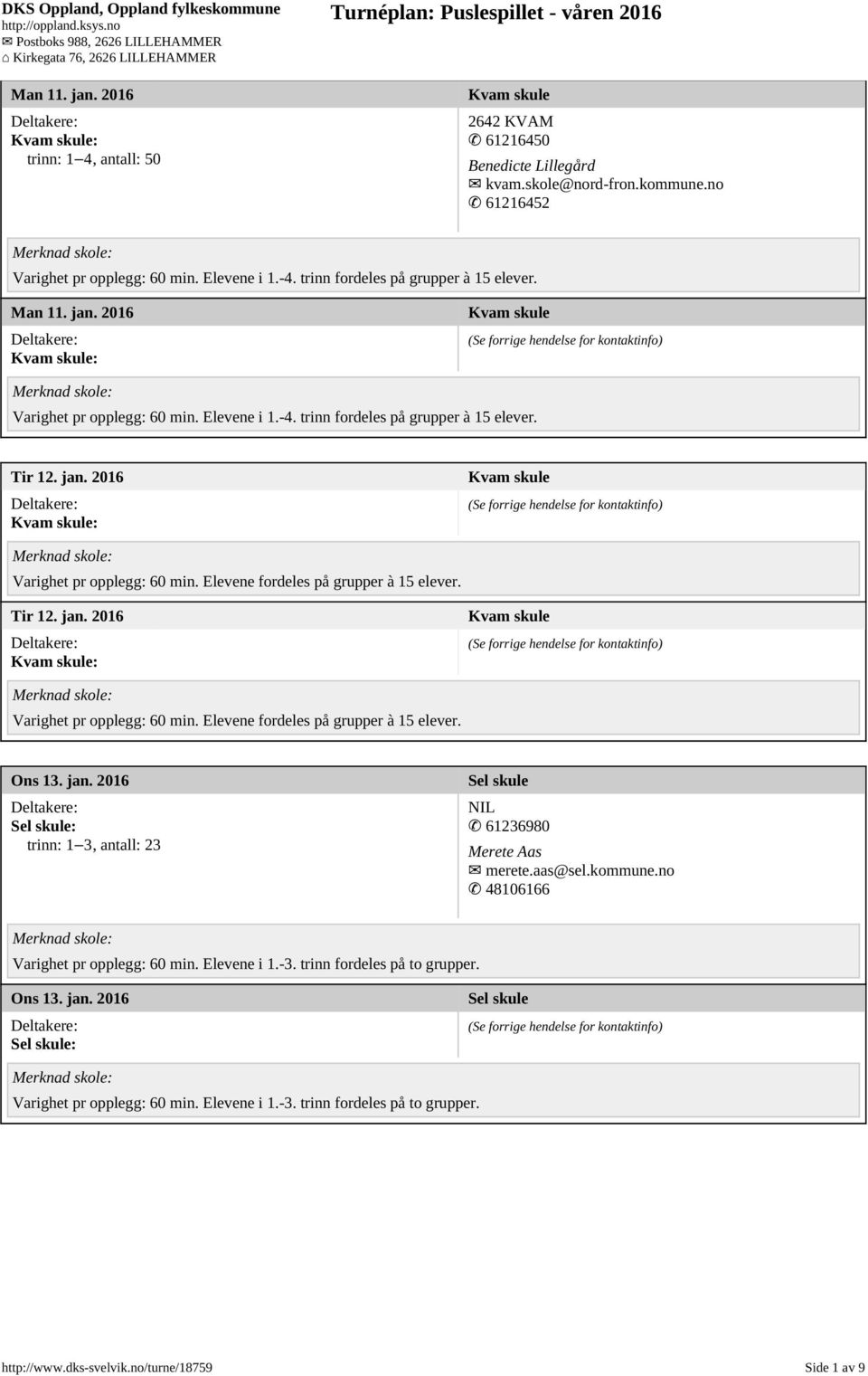 jan. 2016 Kvam skule: Kvam skule Ons 13. jan. 2016 Sel skule: trinn: 1 3, antall: 23 Sel skule NIL 61236980 Merete Aas merete.aas@sel.kommune.no 48106166 Varighet pr opplegg: 60 min. Elevene i 1.-3.