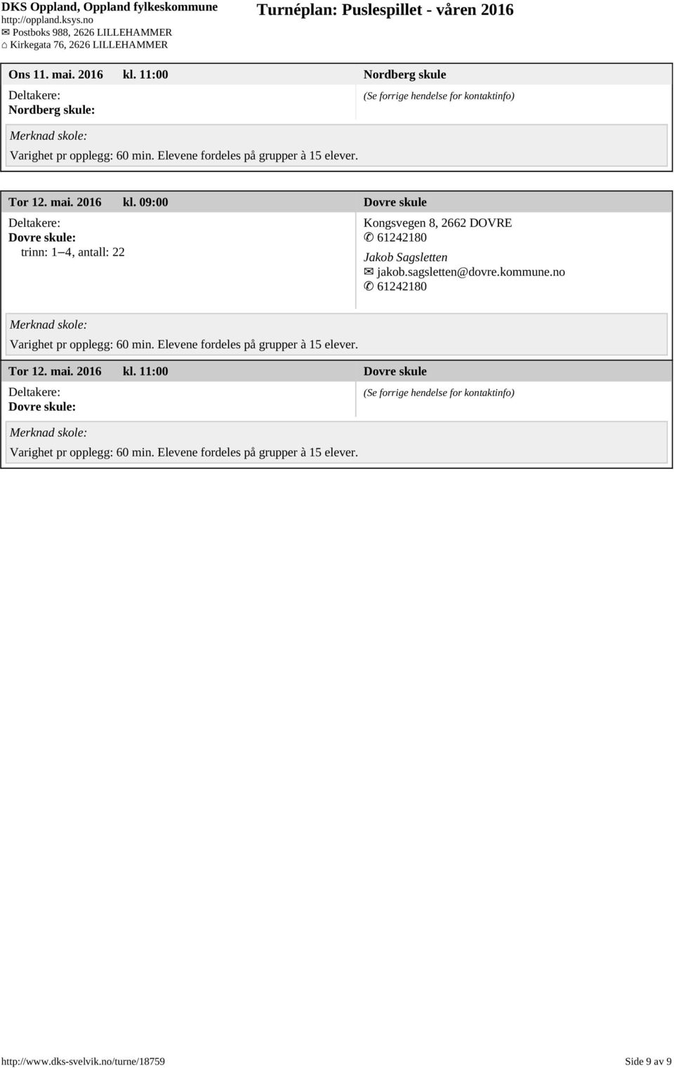 09:00 Dovre skule Dovre skule: trinn: 1 4, antall: 22 Kongsvegen 8, 2662 DOVRE