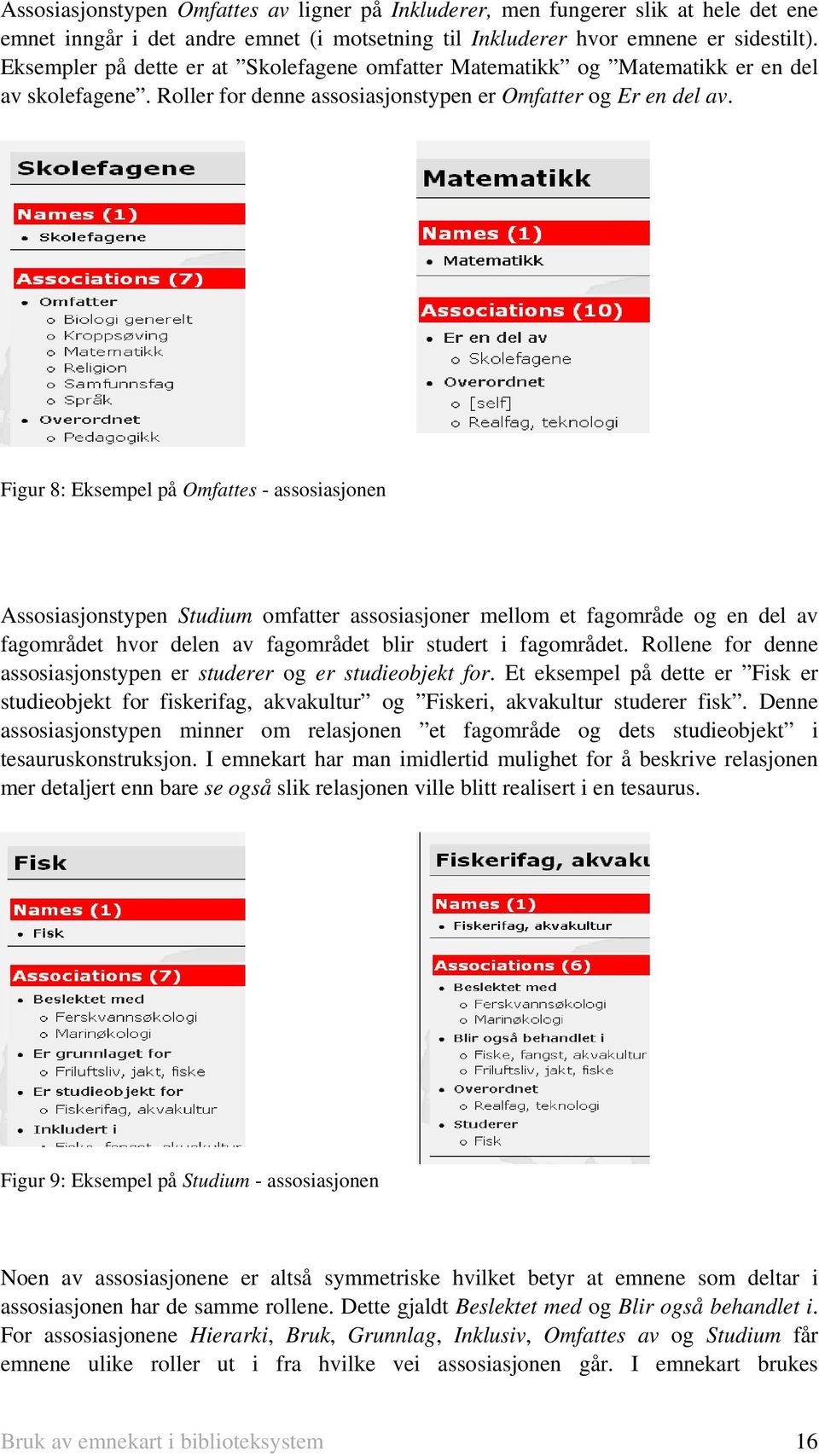 Figur 8: Eksempel på Omfattes - assosiasjonen Assosiasjonstypen Studium omfatter assosiasjoner mellom et fagområde og en del av fagområdet hvor delen av fagområdet blir studert i fagområdet.