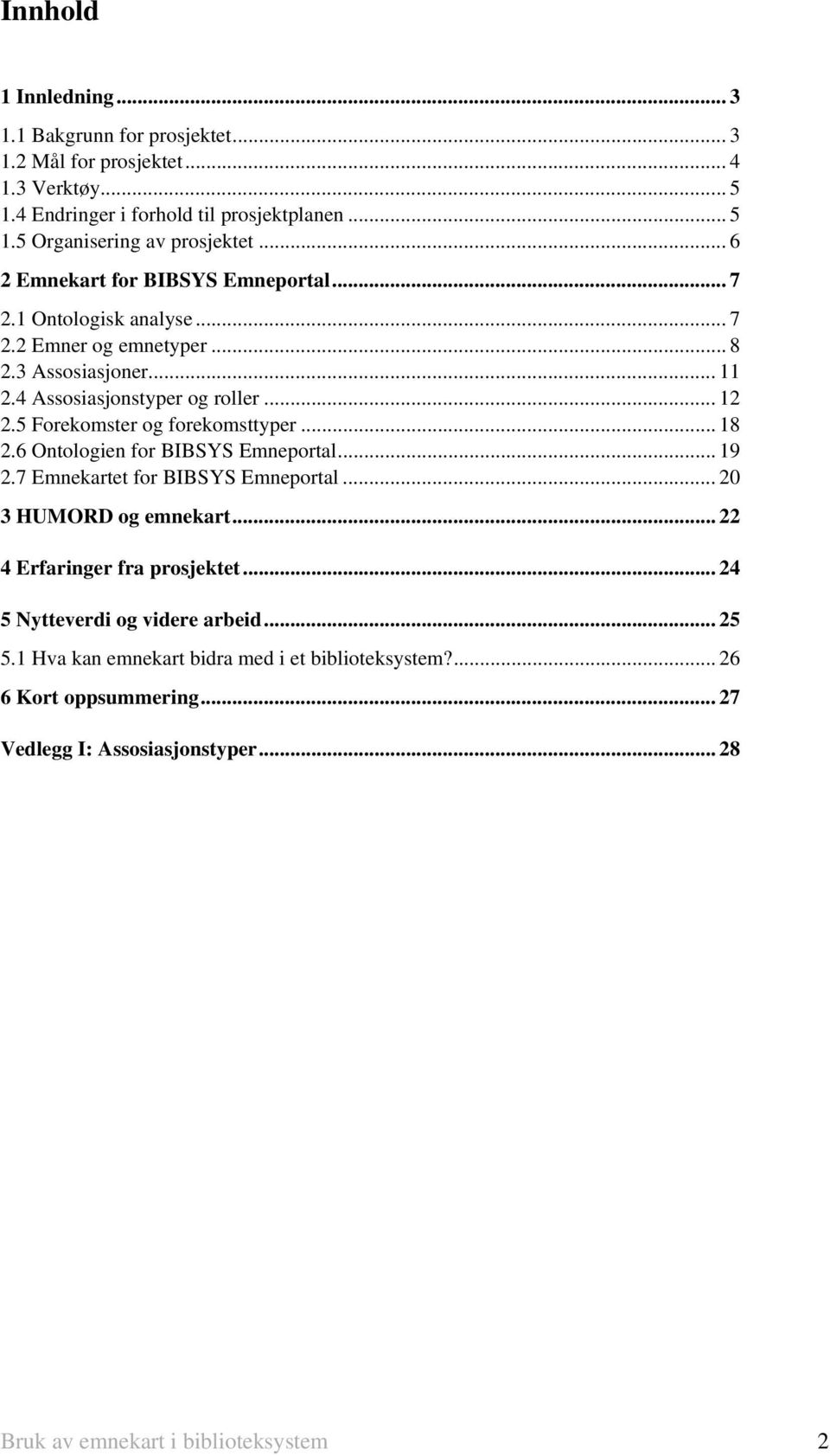 5 Forekomster og forekomsttyper... 18 2.6 Ontologien for BIBSYS Emneportal... 19 2.7 Emnekartet for BIBSYS Emneportal... 20 3 HUMORD og emnekart... 22 4 Erfaringer fra prosjektet.