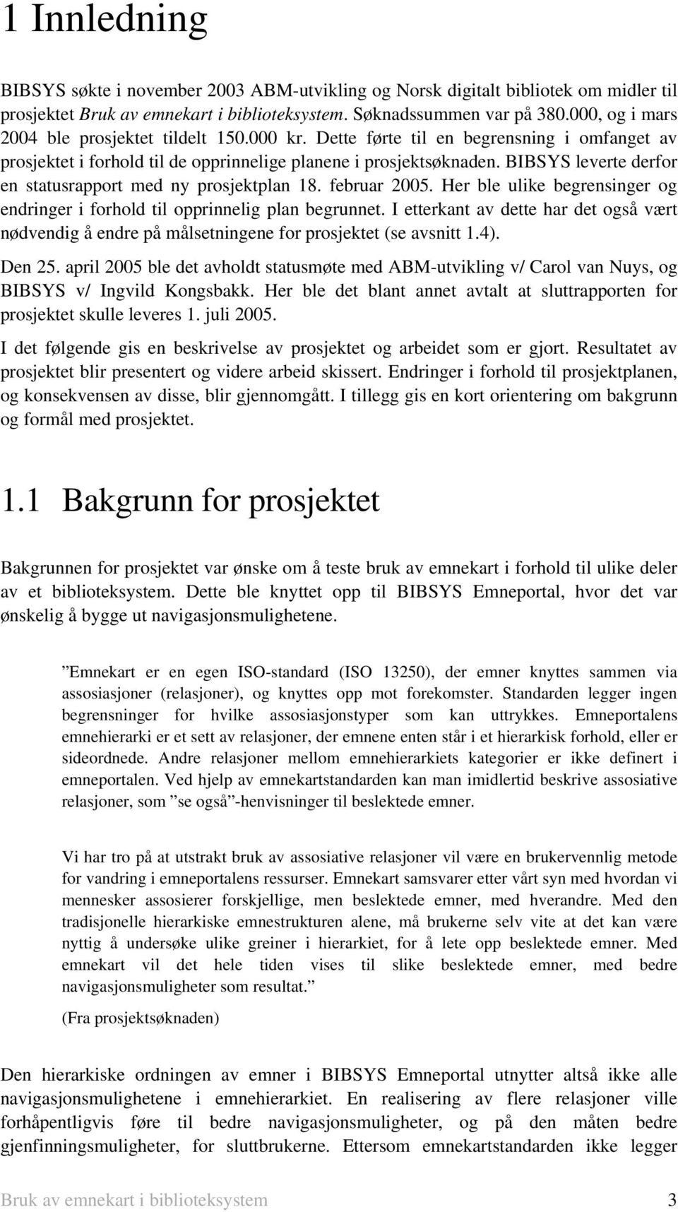 BIBSYS leverte derfor en statusrapport med ny prosjektplan 18. februar 2005. Her ble ulike begrensinger og endringer i forhold til opprinnelig plan begrunnet.