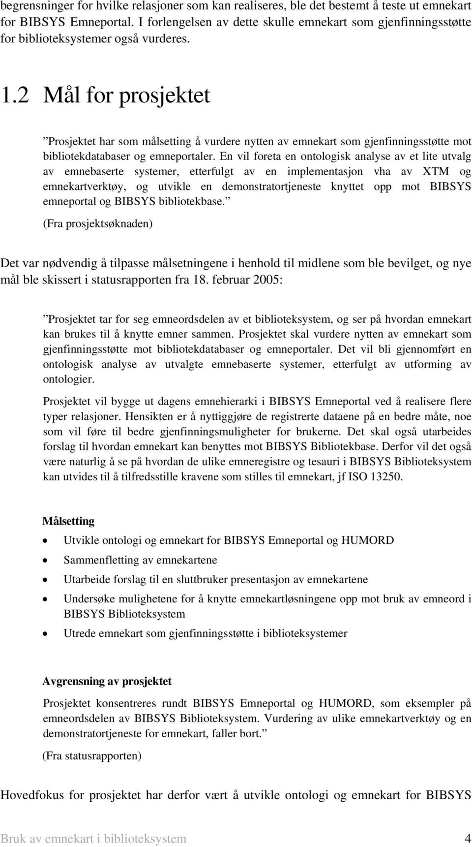 2 Mål for prosjektet Prosjektet har som målsetting å vurdere nytten av emnekart som gjenfinningsstøtte mot bibliotekdatabaser og emneportaler.