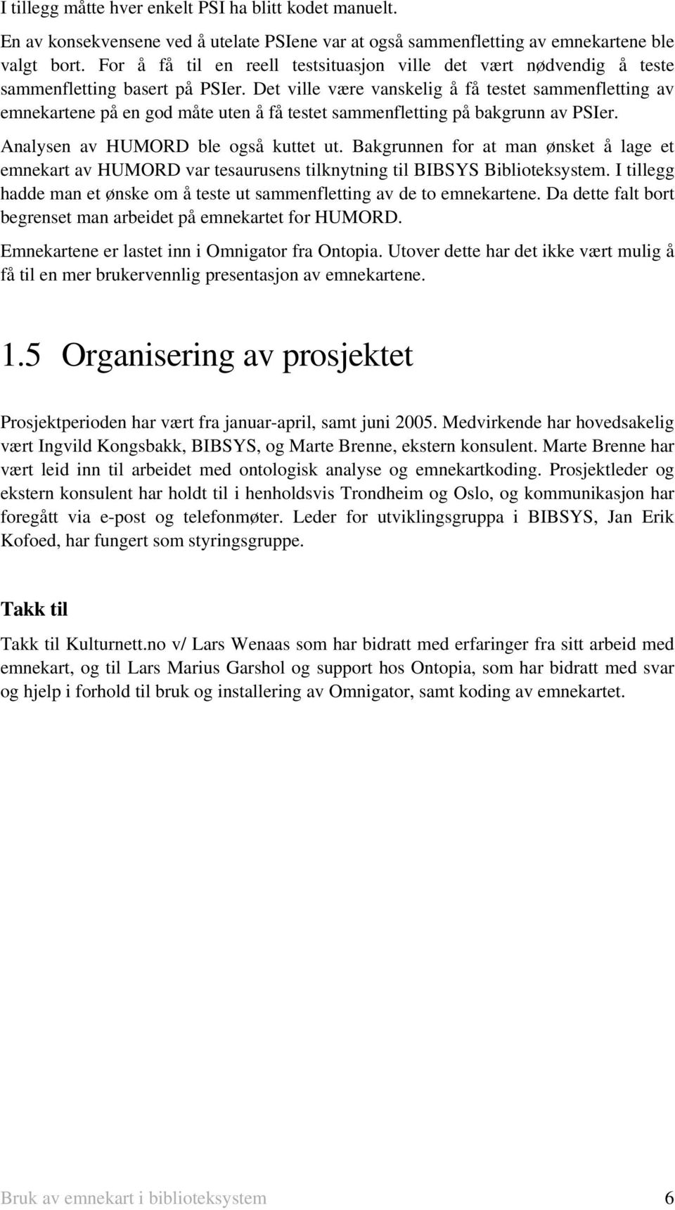 Det ville være vanskelig å få testet sammenfletting av emnekartene på en god måte uten å få testet sammenfletting på bakgrunn av PSIer. Analysen av HUMORD ble også kuttet ut.