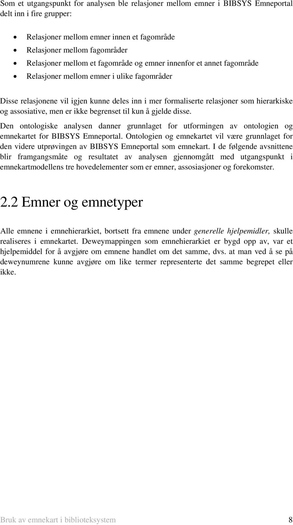 er ikke begrenset til kun å gjelde disse. Den ontologiske analysen danner grunnlaget for utformingen av ontologien og emnekartet for BIBSYS Emneportal.