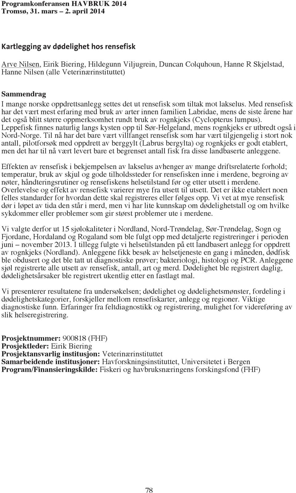 Med rensefisk har det vært mest erfaring med bruk av arter innen familien Labridae, mens de siste årene har det også blitt større oppmerksomhet rundt bruk av rognkjeks (Cyclopterus lumpus).