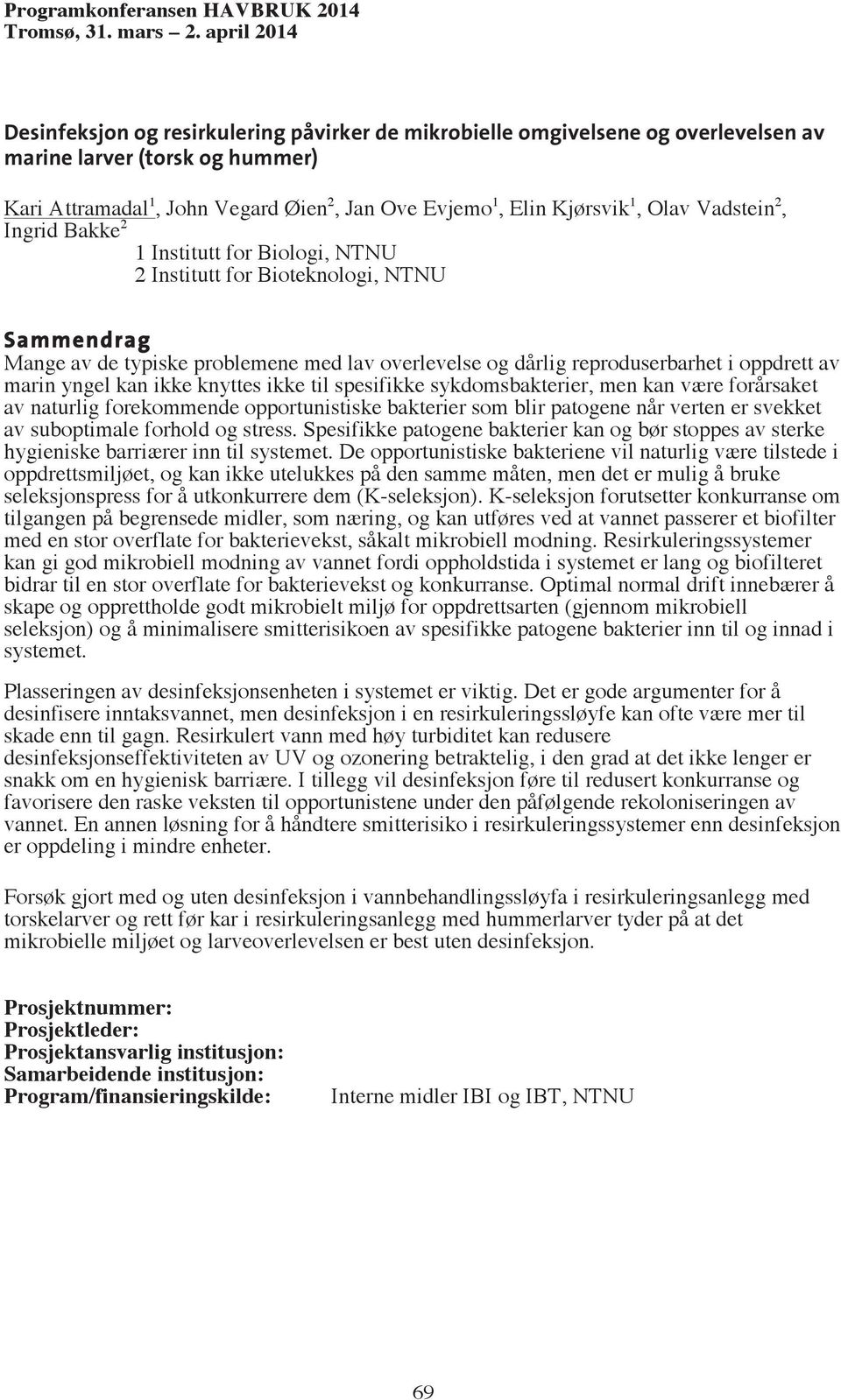 ikke knyttes ikke til spesifikke sykdomsbakterier, men kan være forårsaket av naturlig forekommende opportunistiske bakterier som blir patogene når verten er svekket av suboptimale forhold og stress.