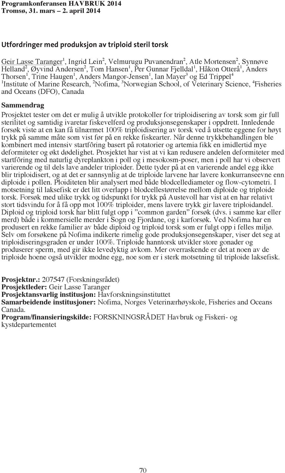 4 Fisheries and Oceans (DFO), Canada Prosjektet tester om det er mulig å utvikle protokoller for triploidisering av torsk som gir full sterilitet og samtidig ivaretar fiskevelferd og