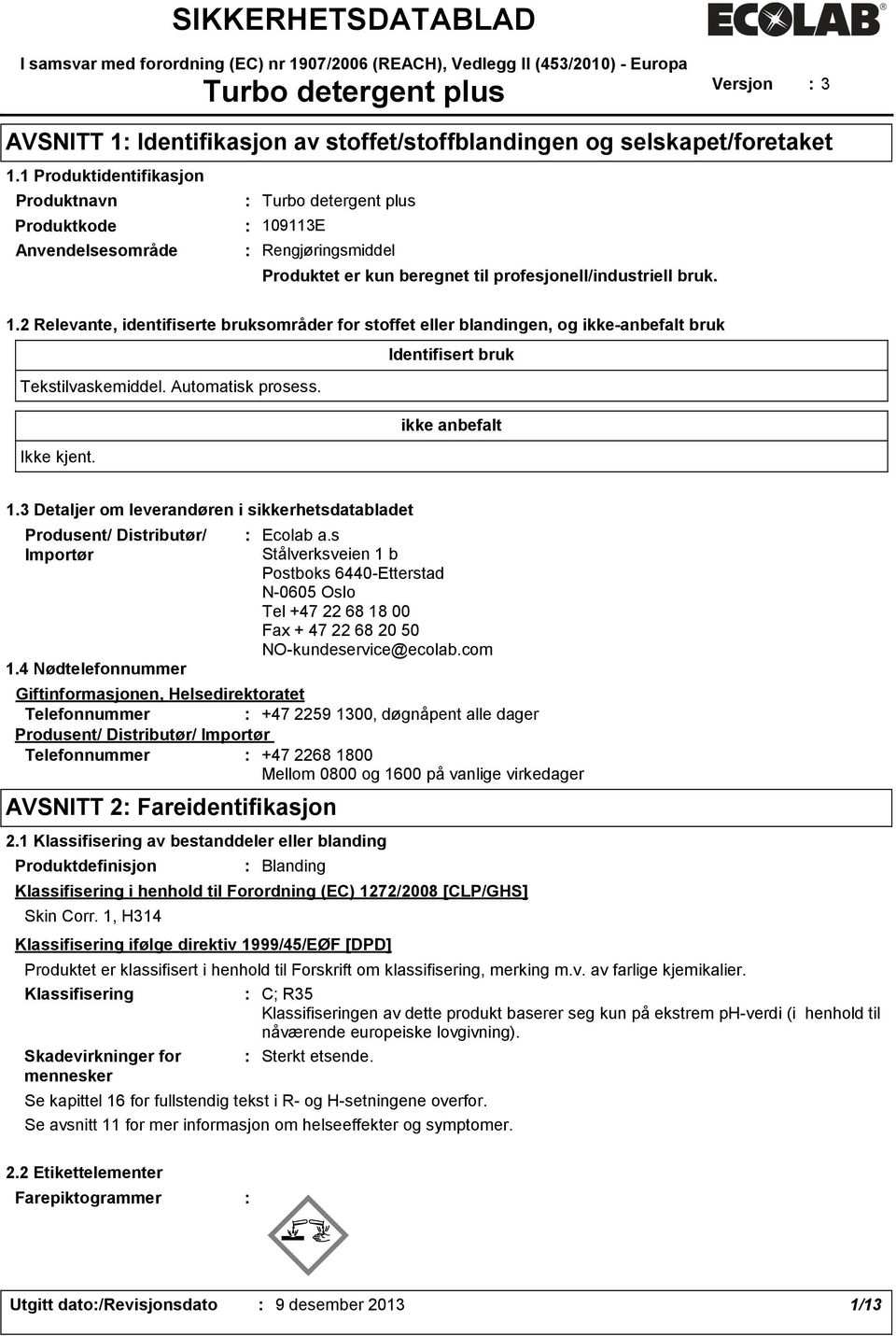 Automatisk prosess. ikke anbefalt Ikke kjent. 1.3 Detaljer om leverandøren i sikkerhetsdatabladet Produsent/ Distributør/ Importør 1.4 Nødtelefonnummer Ecolab a.