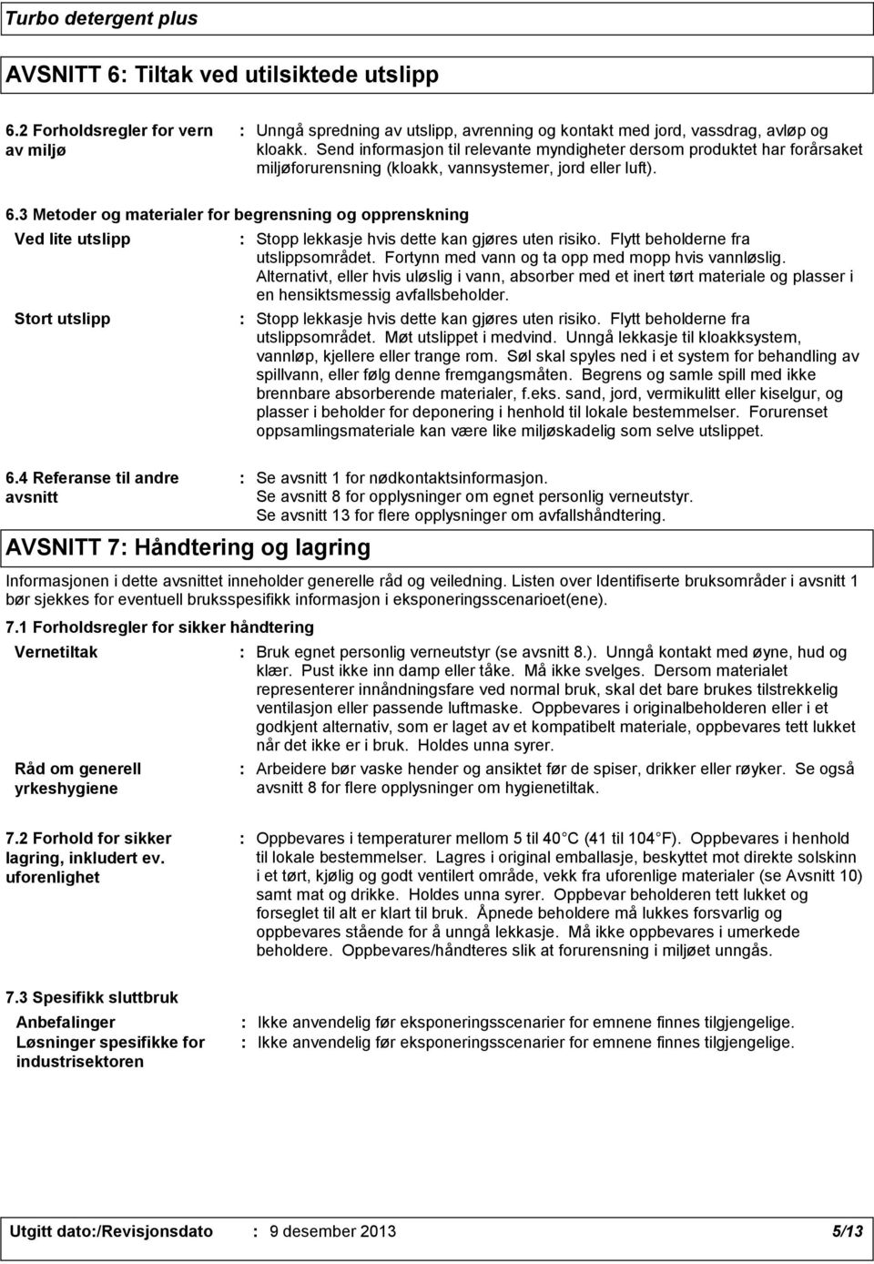 3 Metoder og materialer for begrensning og opprenskning Ved lite utslipp Stort utslipp 6.4 Referanse til andre avsnitt AVSNITT 7 Håndtering og lagring Stopp lekkasje hvis dette kan gjøres uten risiko.