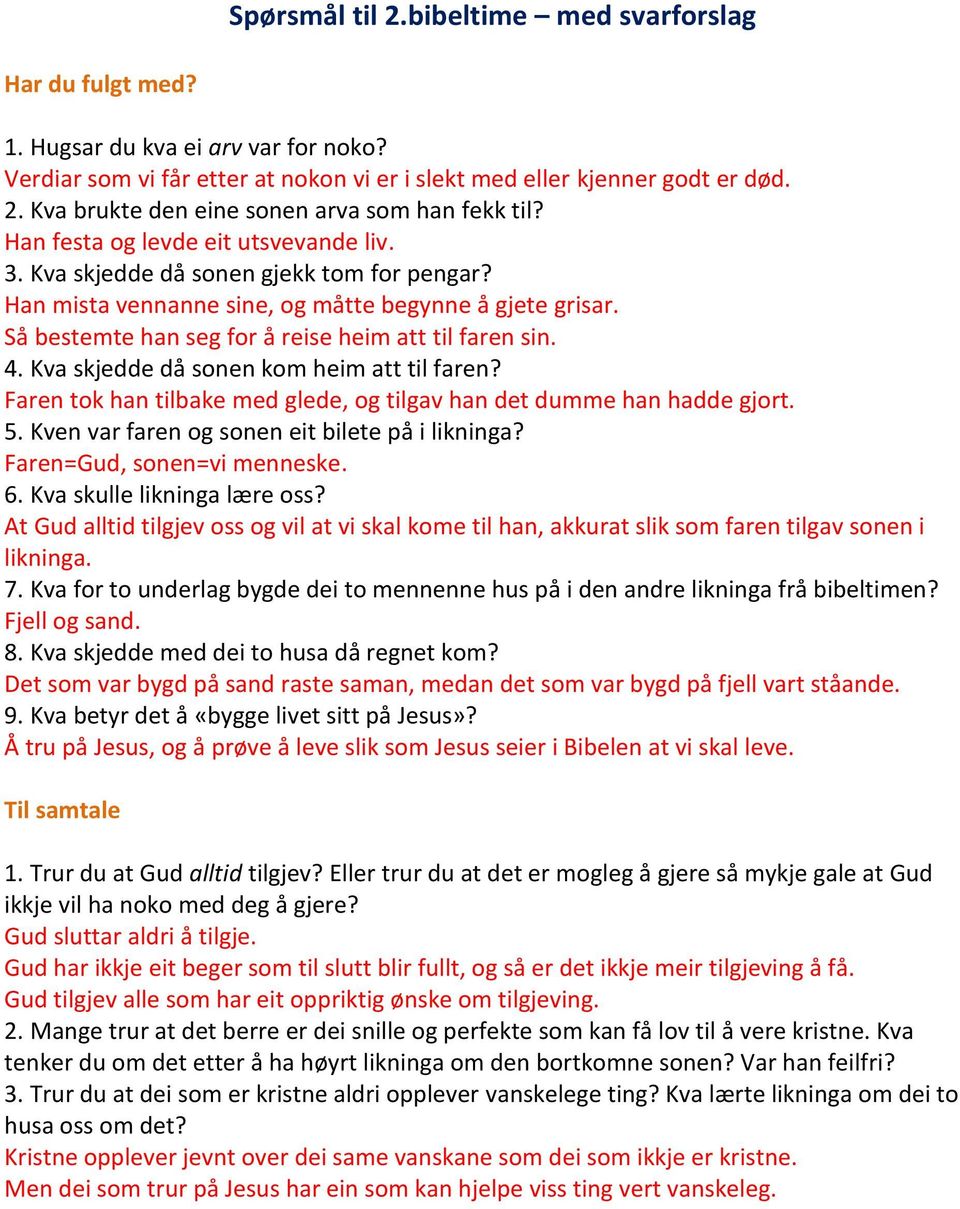 4. Kva skjedde då sonen kom heim att til faren? Faren tok han tilbake med glede, og tilgav han det dumme han hadde gjort. 5. Kven var faren og sonen eit bilete på i likninga?