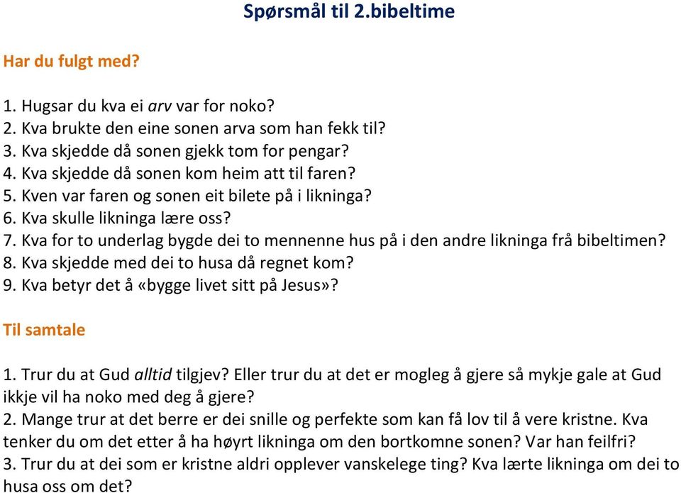 Kva for to underlag bygde dei to mennenne hus på i den andre likninga frå bibeltimen? 8. Kva skjedde med dei to husa då regnet kom? 9. Kva betyr det å «bygge livet sitt på Jesus»? Til samtale 1.