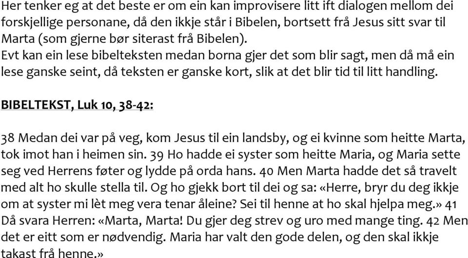 BIBELTEKST, Luk 10, 38-42: 38 Medan dei var på veg, kom Jesus til ein landsby, og ei kvinne som heitte Marta, tok imot han i heimen sin.