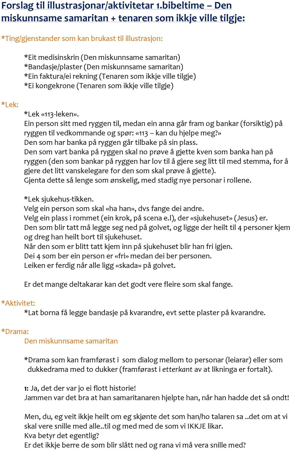 miskunnsame samaritan) *Ein faktura/ei rekning (Tenaren som ikkje ville tilgje) *Ei kongekrone (Tenaren som ikkje ville tilgje) *Lek: *Lek «113-leken».