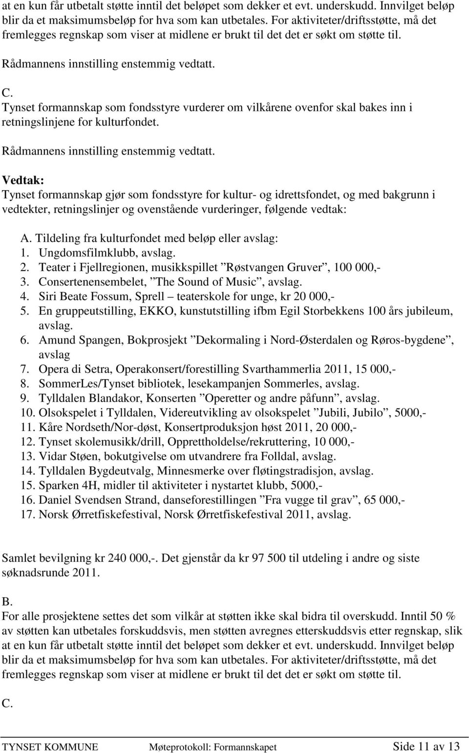 Tynset formannskap som fondsstyre vurderer om vilkårene ovenfor skal bakes inn i retningslinjene for kulturfondet.