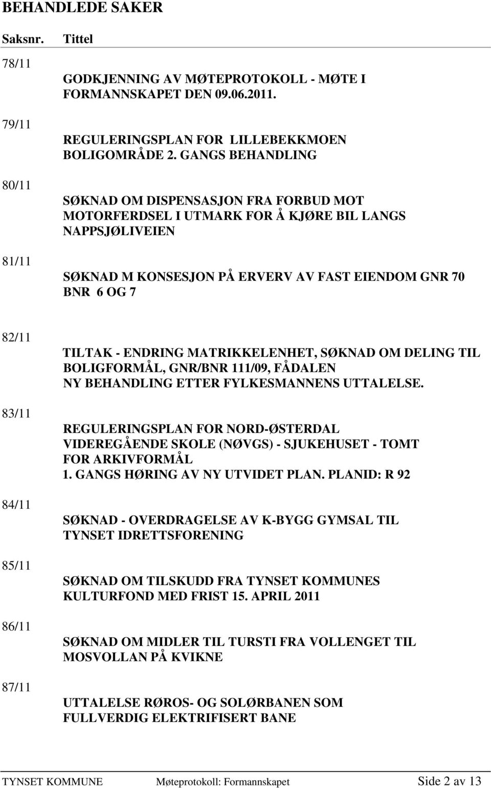 85/11 86/11 87/11 TILTAK - ENDRING MATRIKKELENHET, SØKNAD OM DELING TIL BOLIGFORMÅL, GNR/BNR 111/09, FÅDALEN NY BEHANDLING ETTER FYLKESMANNENS UTTALELSE.