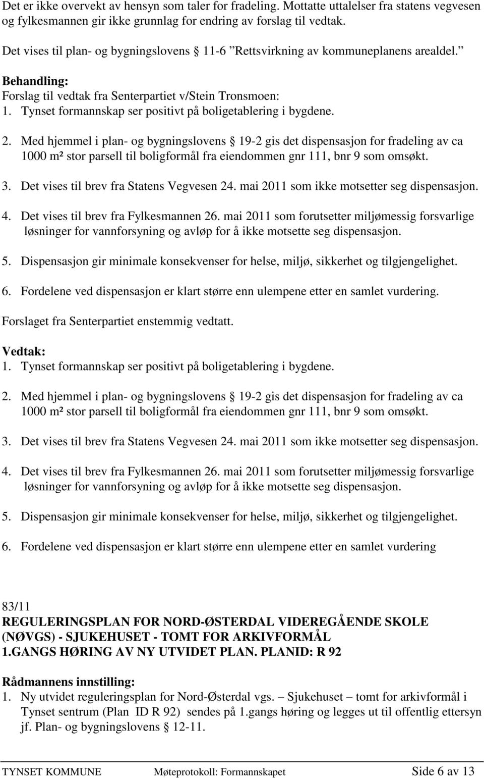 Tynset formannskap ser positivt på boligetablering i bygdene. 2.