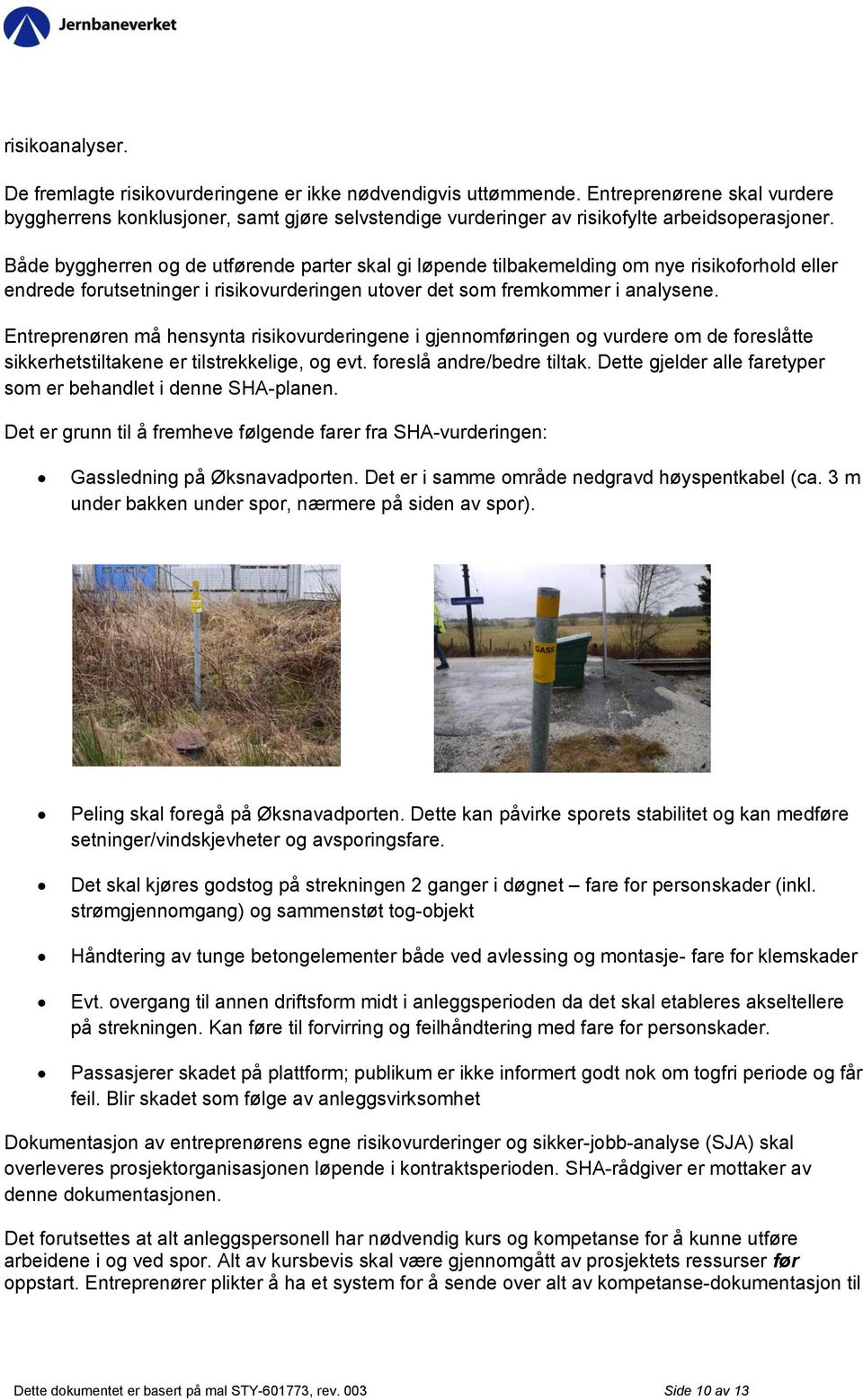 Både byggherren og de utførende parter skal gi løpende tilbakemelding om nye risikoforhold eller endrede forutsetninger i risikovurderingen utover det som fremkommer i analysene.