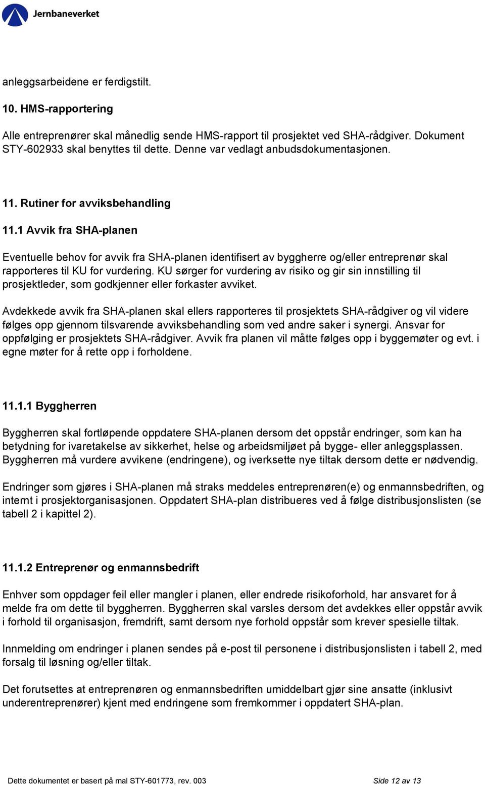 1 Avvik fra SHA-planen Eventuelle behov for avvik fra SHA-planen identifisert av byggherre og/eller entreprenør skal rapporteres til KU for vurdering.