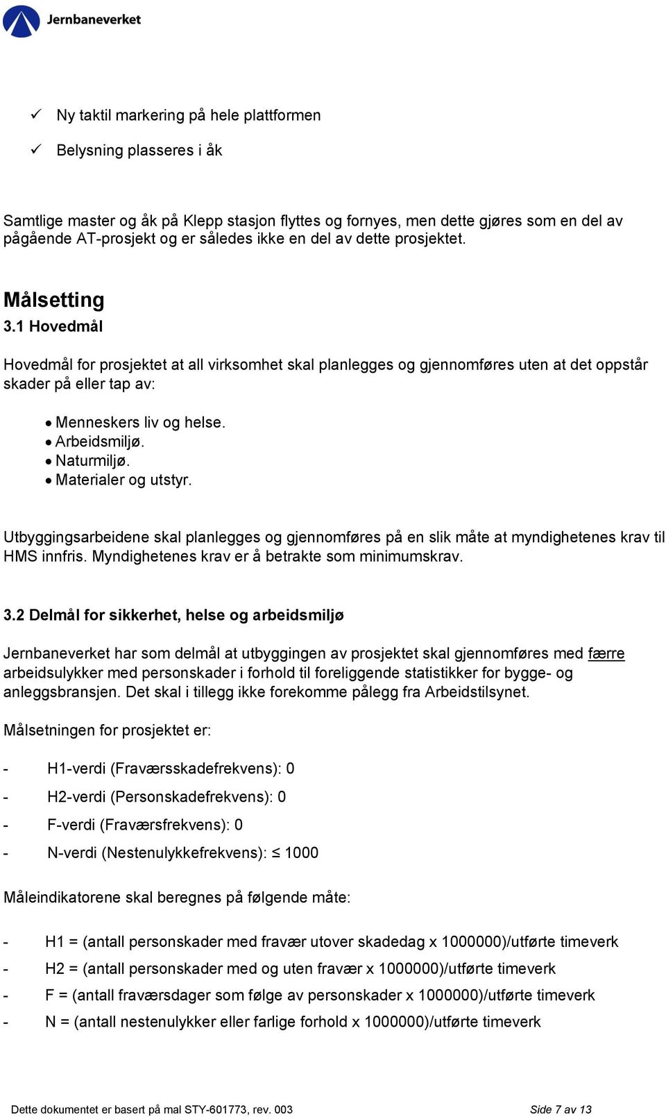 Arbeidsmiljø. Naturmiljø. Materialer og utstyr. Utbyggingsarbeidene skal planlegges og gjennomføres på en slik måte at myndighetenes krav til HMS innfris.